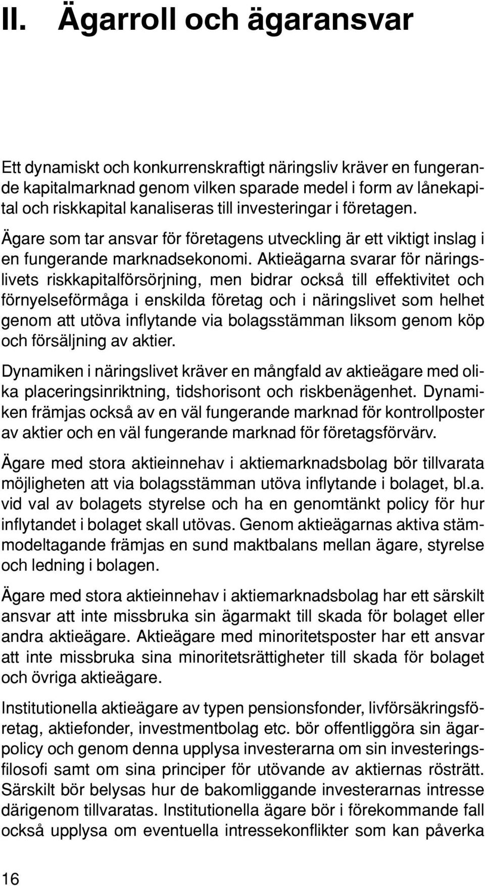 Aktieägarna svarar för näringslivets riskkapitalförsörjning, men bidrar också till effektivitet och förnyelseförmåga i enskilda företag och i näringslivet som helhet genom att utöva inflytande via