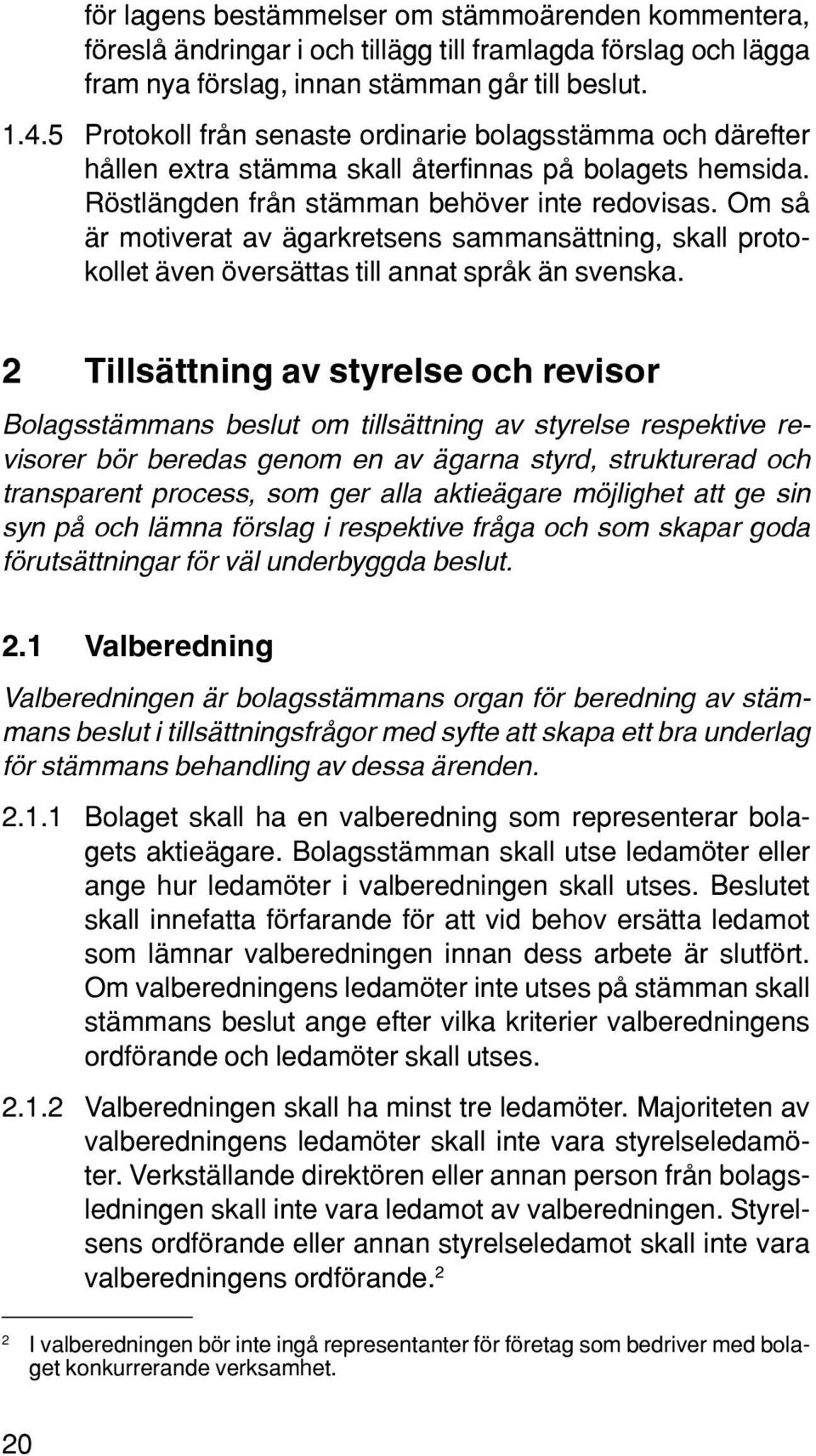 Om så är motiverat av ägarkretsens sammansättning, skall protokollet även översättas till annat språk än svenska.