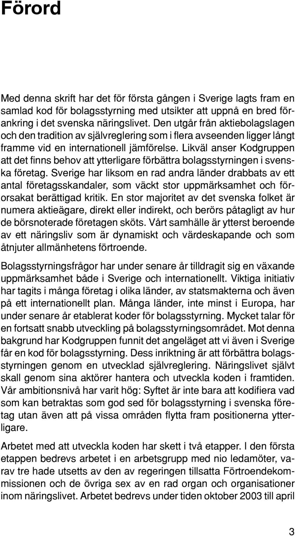 Likväl anser Kodgruppen att det finns behov att ytterligare förbättra bolagsstyrningen i svenska företag.