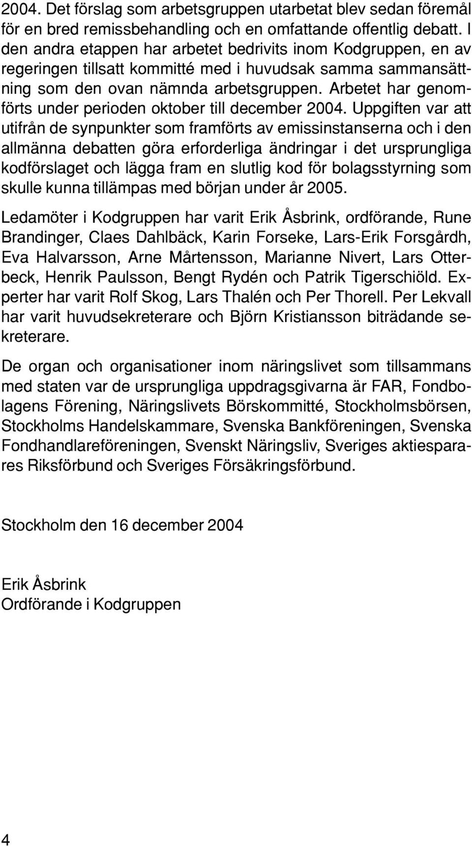 Arbetet har genomförts under perioden oktober till december 2004.