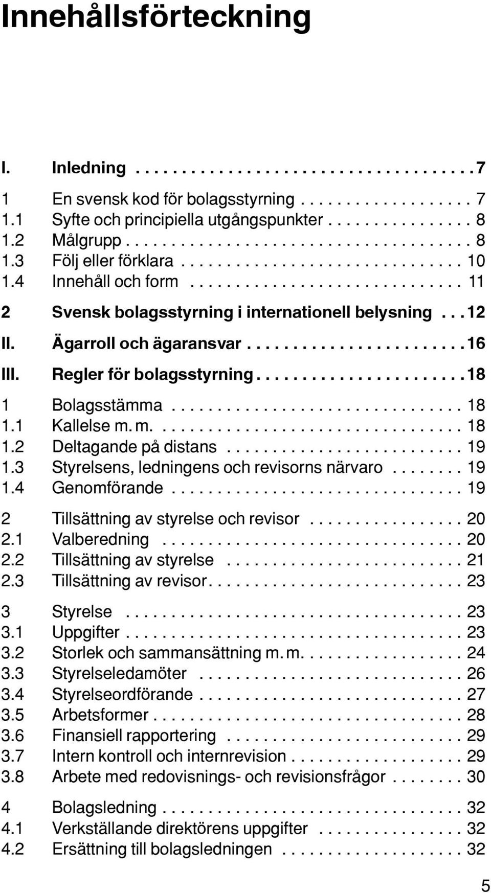 .. 12 II. Ägarroll och ägaransvar........................ 16 III. Regler för bolagsstyrning....................... 18 1 Bolagsstämma................................ 18 1.1 Kallelse m. m.................................. 18 1.2 Deltagande på distans.