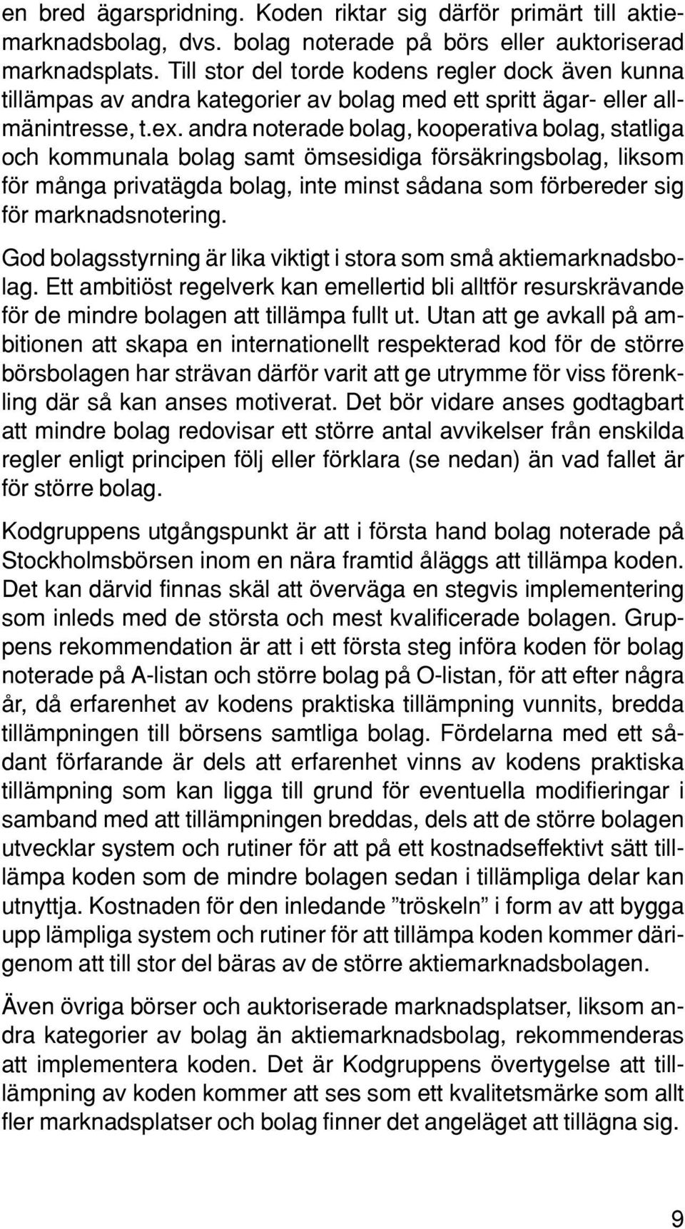 andra noterade bolag, kooperativa bolag, statliga och kommunala bolag samt ömsesidiga försäkringsbolag, liksom för många privatägda bolag, inte minst sådana som förbereder sig för marknadsnotering.