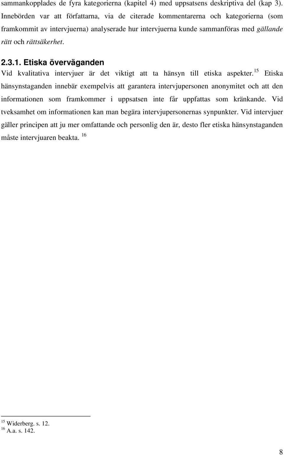 1. Etiska överväganden Vid kvalitativa intervjuer är det viktigt att ta hänsyn till etiska aspekter.