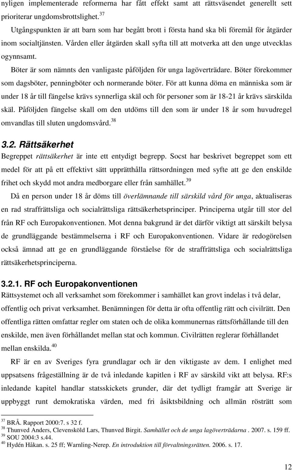 Böter är som nämnts den vanligaste påföljden för unga lagöverträdare. Böter förekommer som dagsböter, penningböter och normerande böter.