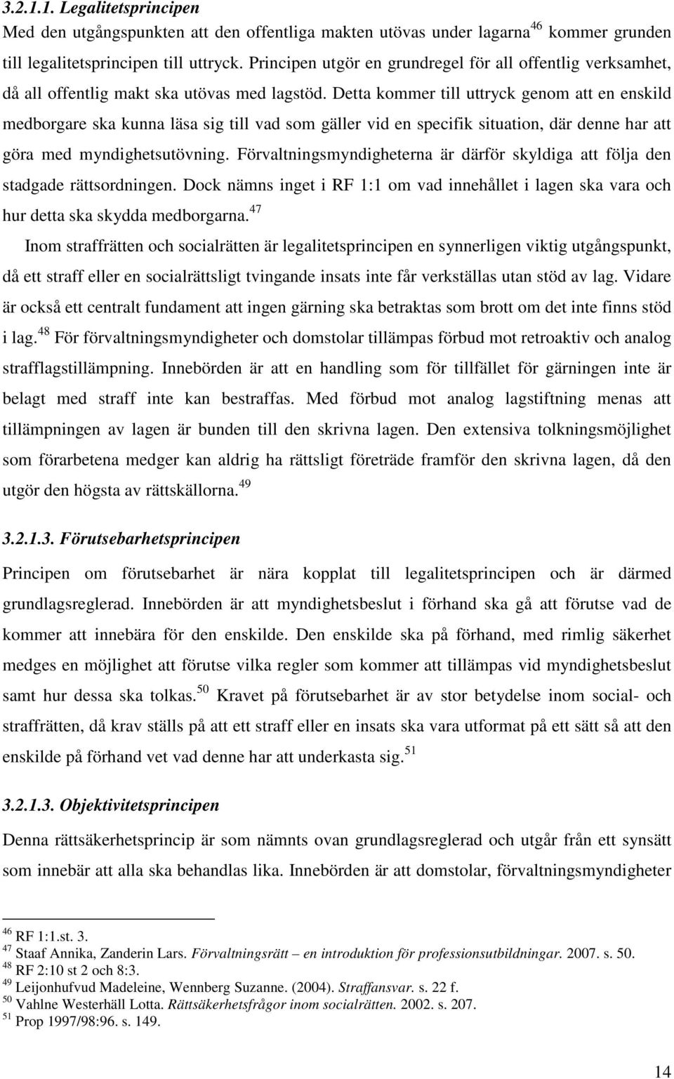 Detta kommer till uttryck genom att en enskild medborgare ska kunna läsa sig till vad som gäller vid en specifik situation, där denne har att göra med myndighetsutövning.