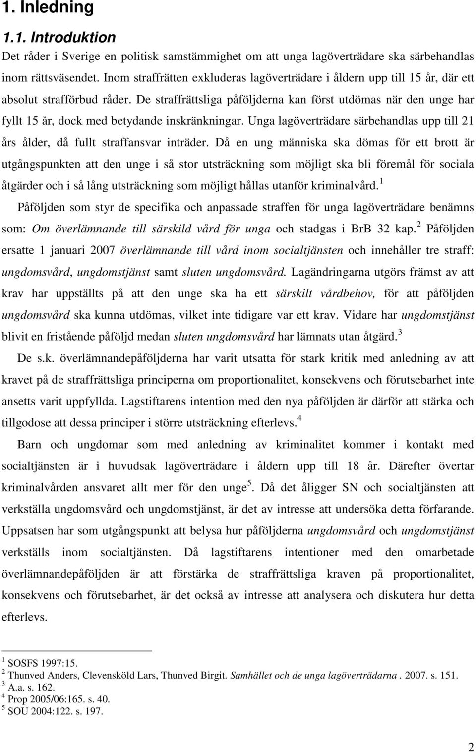 De straffrättsliga påföljderna kan först utdömas när den unge har fyllt 15 år, dock med betydande inskränkningar.