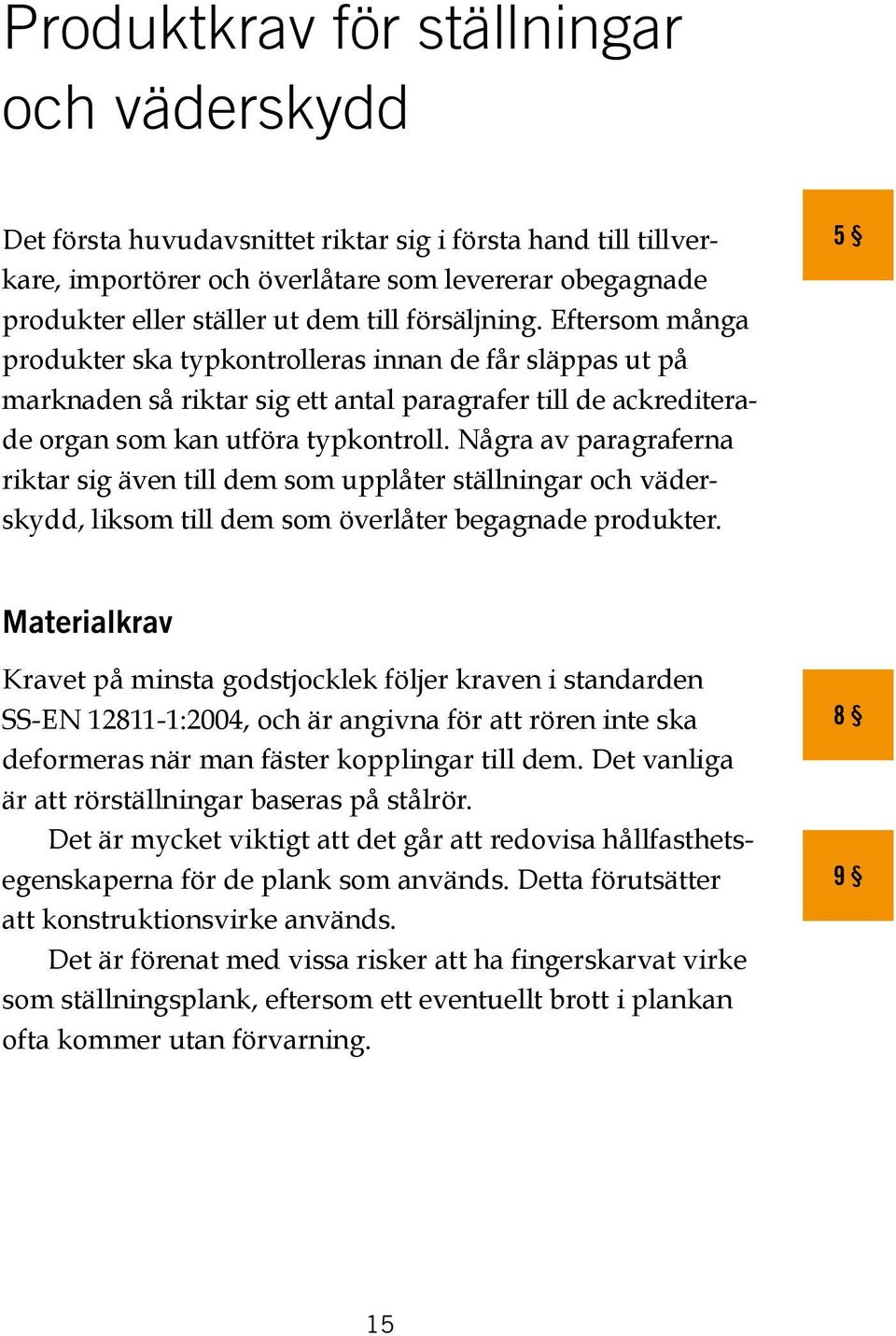 Några av paragraferna riktar sig även till dem som upplåter ställningar och väderskydd, liksom till dem som överlåter begagnade produkter.