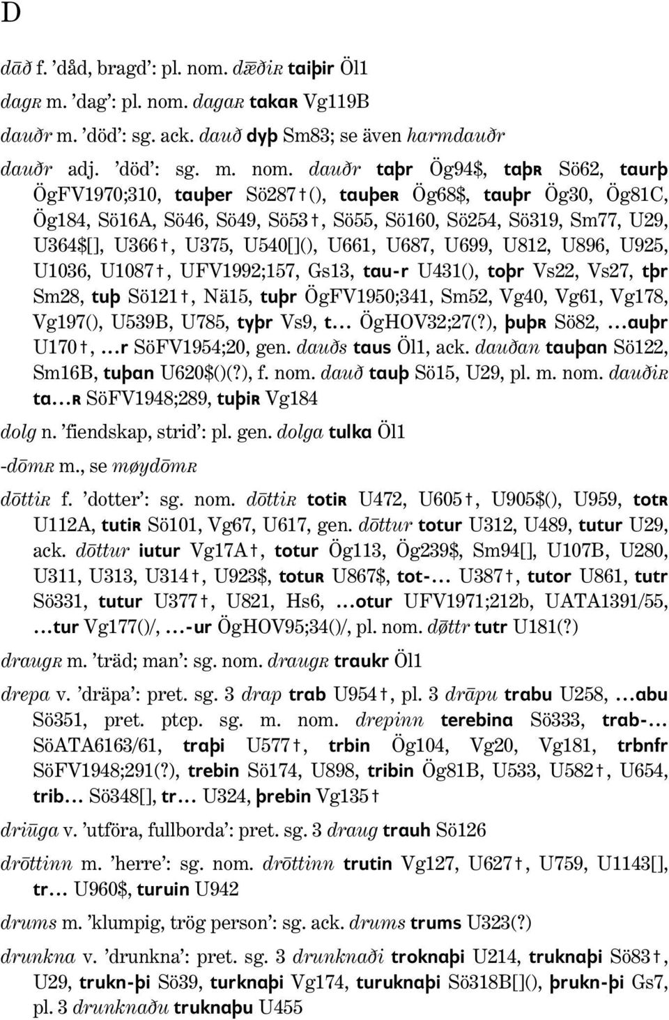 dagar takar Vg119B dauðr m. död : sg. ack. dauð dyþ Sm83; se även harmdauðr dauðr adj. död : sg. m. nom.