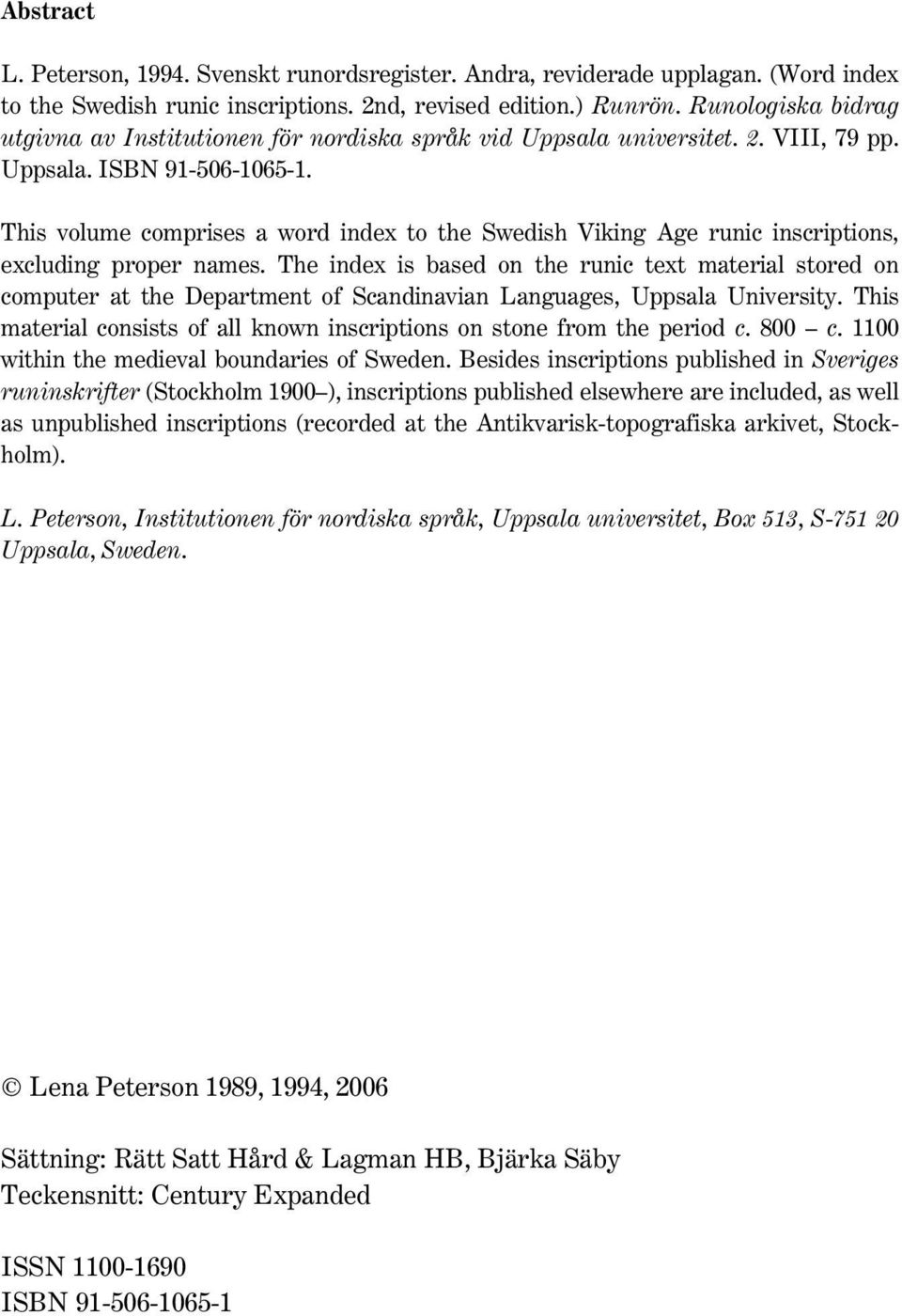 This volume comprises a word index to the Swedish Viking Age runic inscriptions, excluding proper names.