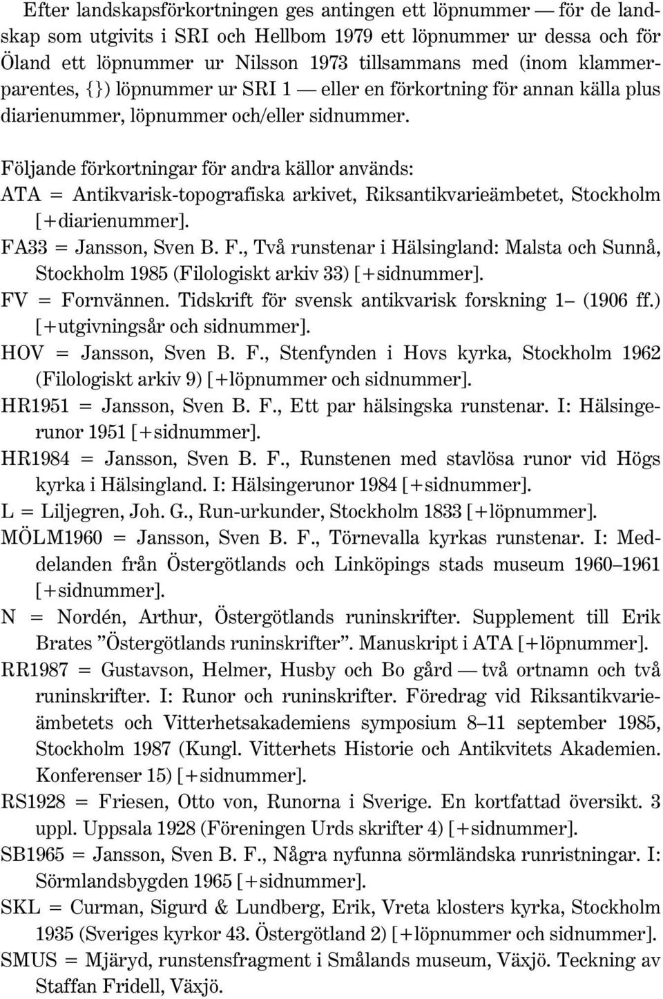 Följande förkortningar för andra källor används: ATA = Antikvarisk-topografiska arkivet, Riksantikvarieämbetet, Stockholm [+diarienummer]. FA