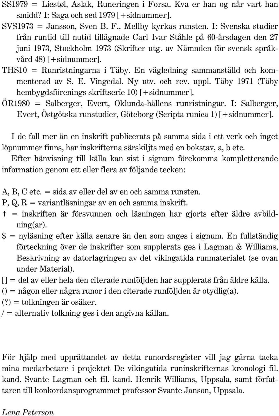 THS10 = Runristningarna i Täby. En vägledning sammanställd och kommenterad av S. E. Vingedal. Ny utv. och rev. uppl. Täby 1971 (Täby hembygdsförenings skriftserie 10) [+sidnummer].