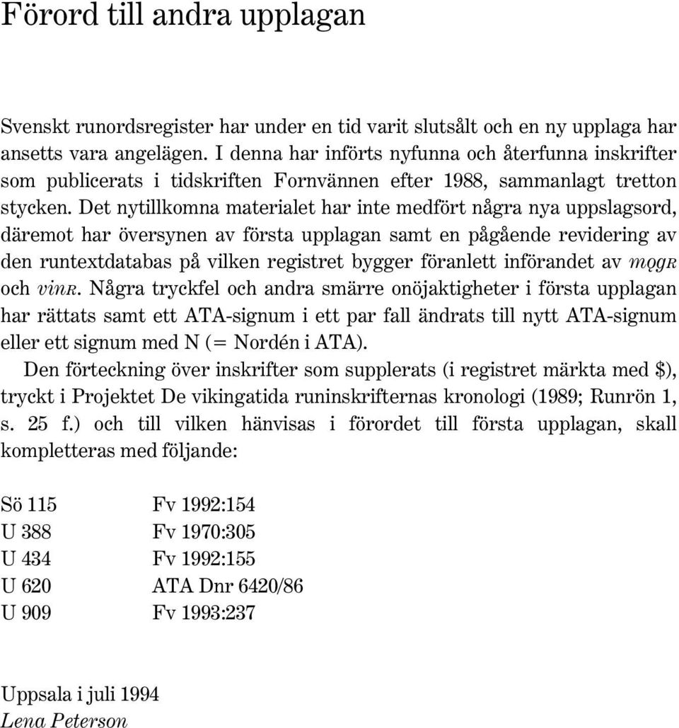 Det nytillkomna materialet har inte medfört några nya uppslagsord, däremot har översynen av första upplagan samt en pågående revidering av den runtextdatabas på vilken registret bygger föranlett