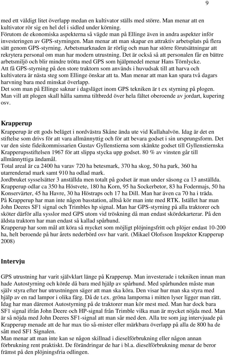 Man menar att man skapar en attraktiv arbetsplats på flera sätt genom GPS-styrning. Arbetsmarknaden är rörlig och man har större förutsättningar att rekrytera personal om man har modern utrustning.