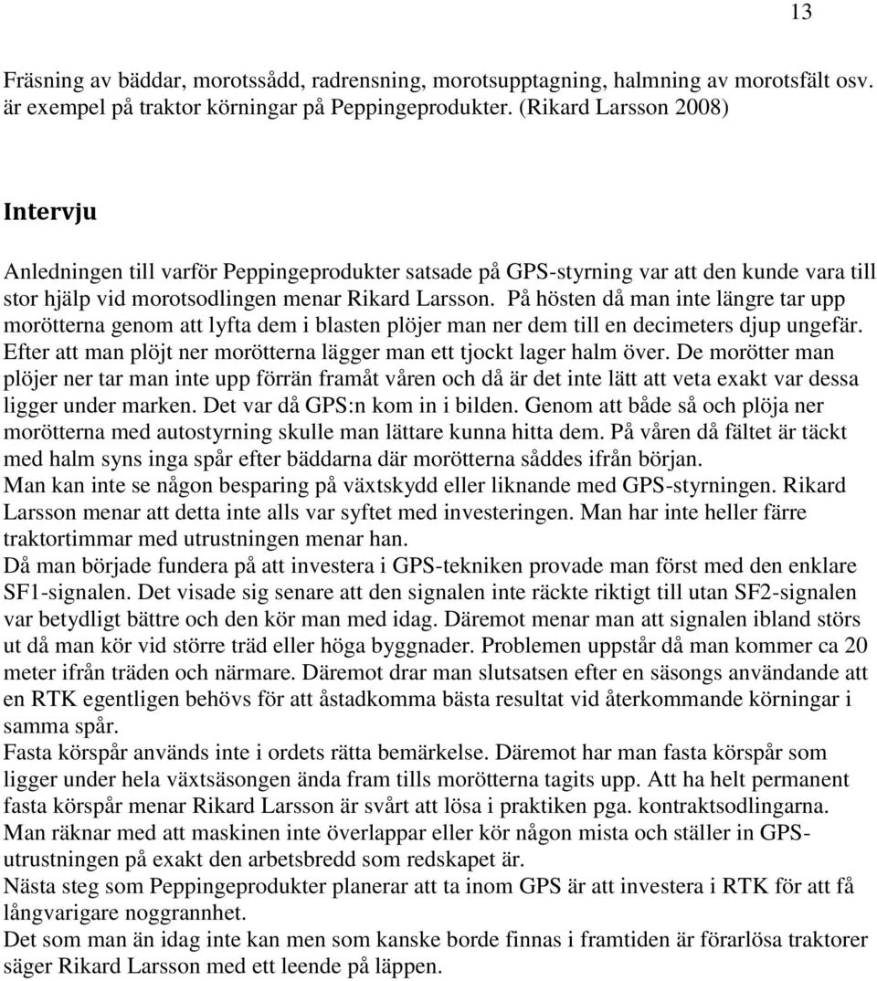 På hösten då man inte längre tar upp morötterna genom att lyfta dem i blasten plöjer man ner dem till en decimeters djup ungefär.