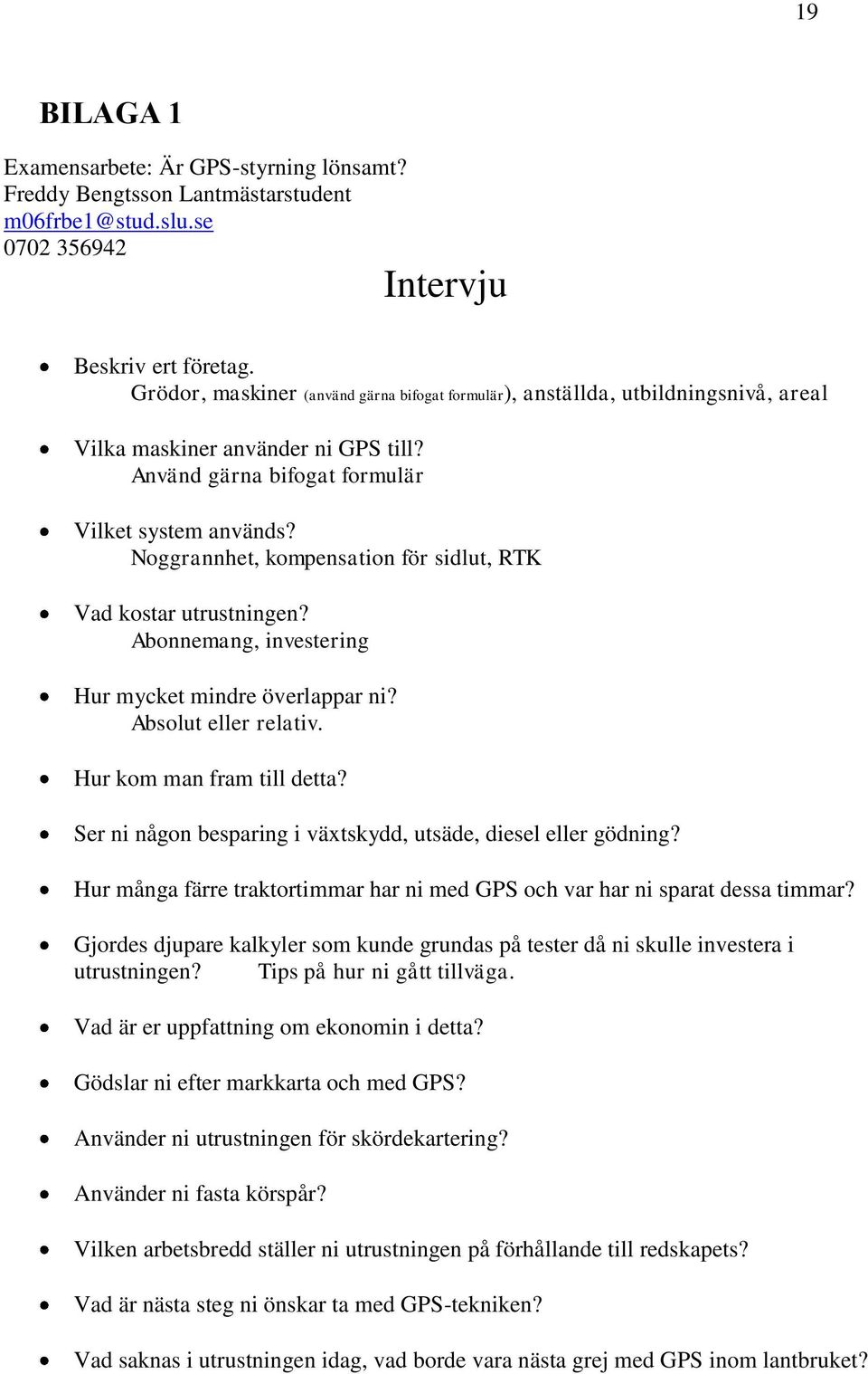 Noggrannhet, kompensation för sidlut, RTK Vad kostar utrustningen? Abonnemang, investering Hur mycket mindre överlappar ni? Absolut eller relativ. Hur kom man fram till detta?