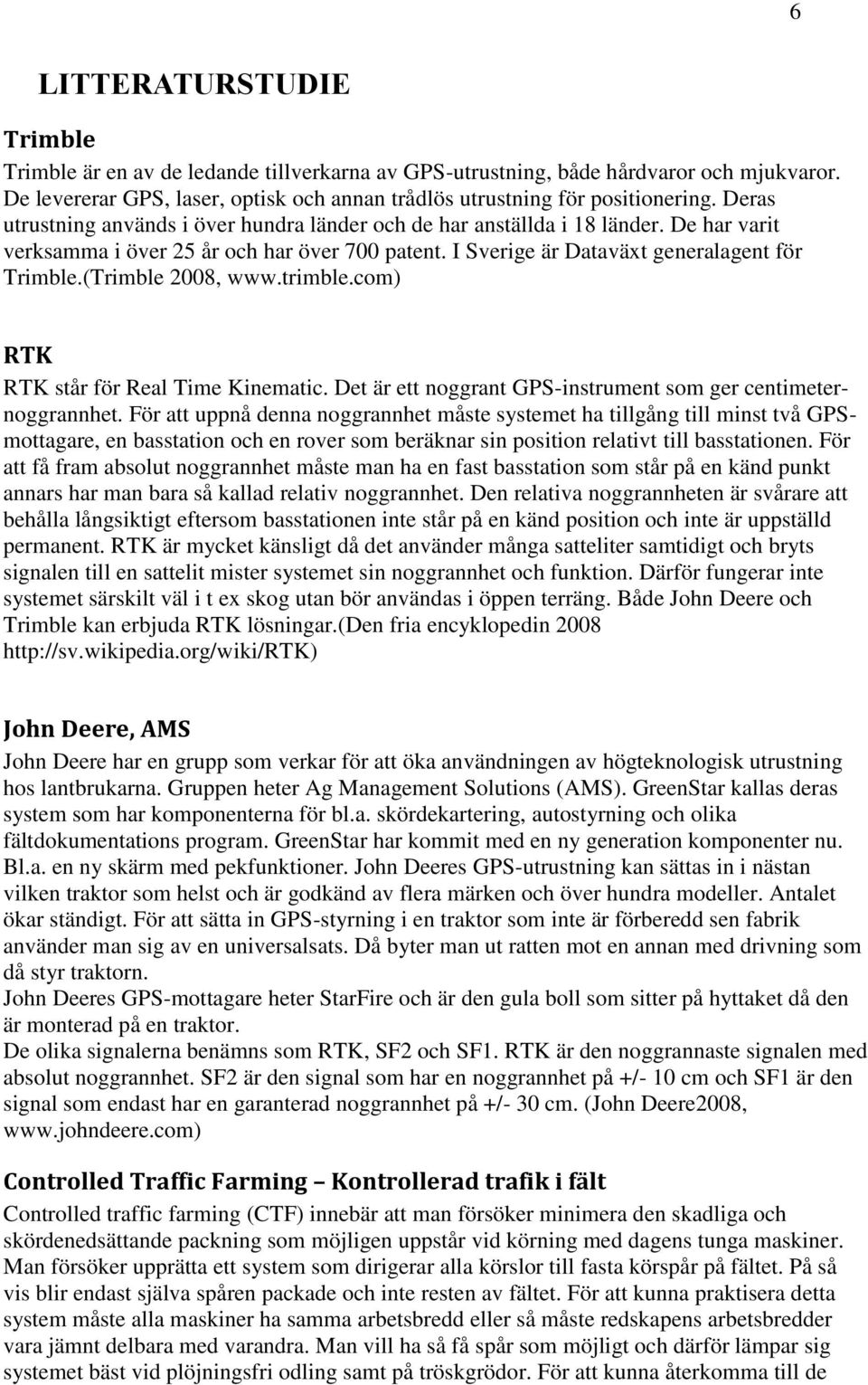 (Trimble 2008, www.trimble.com) RTK RTK står för Real Time Kinematic. Det är ett noggrant GPS-instrument som ger centimeternoggrannhet.