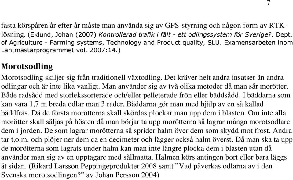 Det kräver helt andra insatser än andra odlingar och är inte lika vanligt. Man använder sig av två olika metoder då man sår morötter.