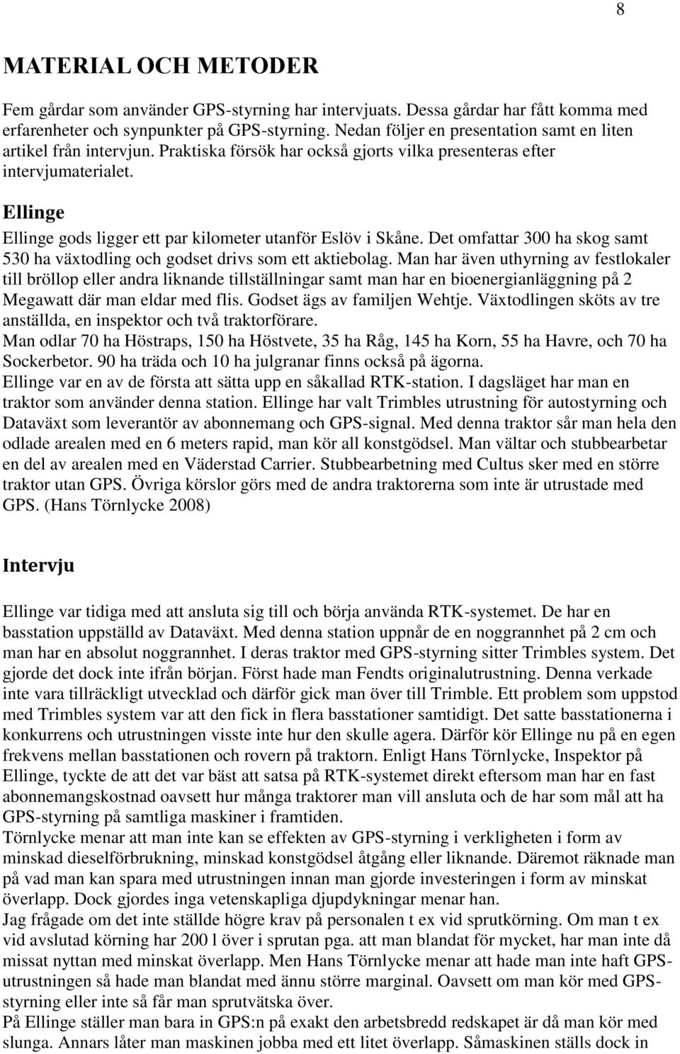 Ellinge Ellinge gods ligger ett par kilometer utanför Eslöv i Skåne. Det omfattar 300 ha skog samt 530 ha växtodling och godset drivs som ett aktiebolag.