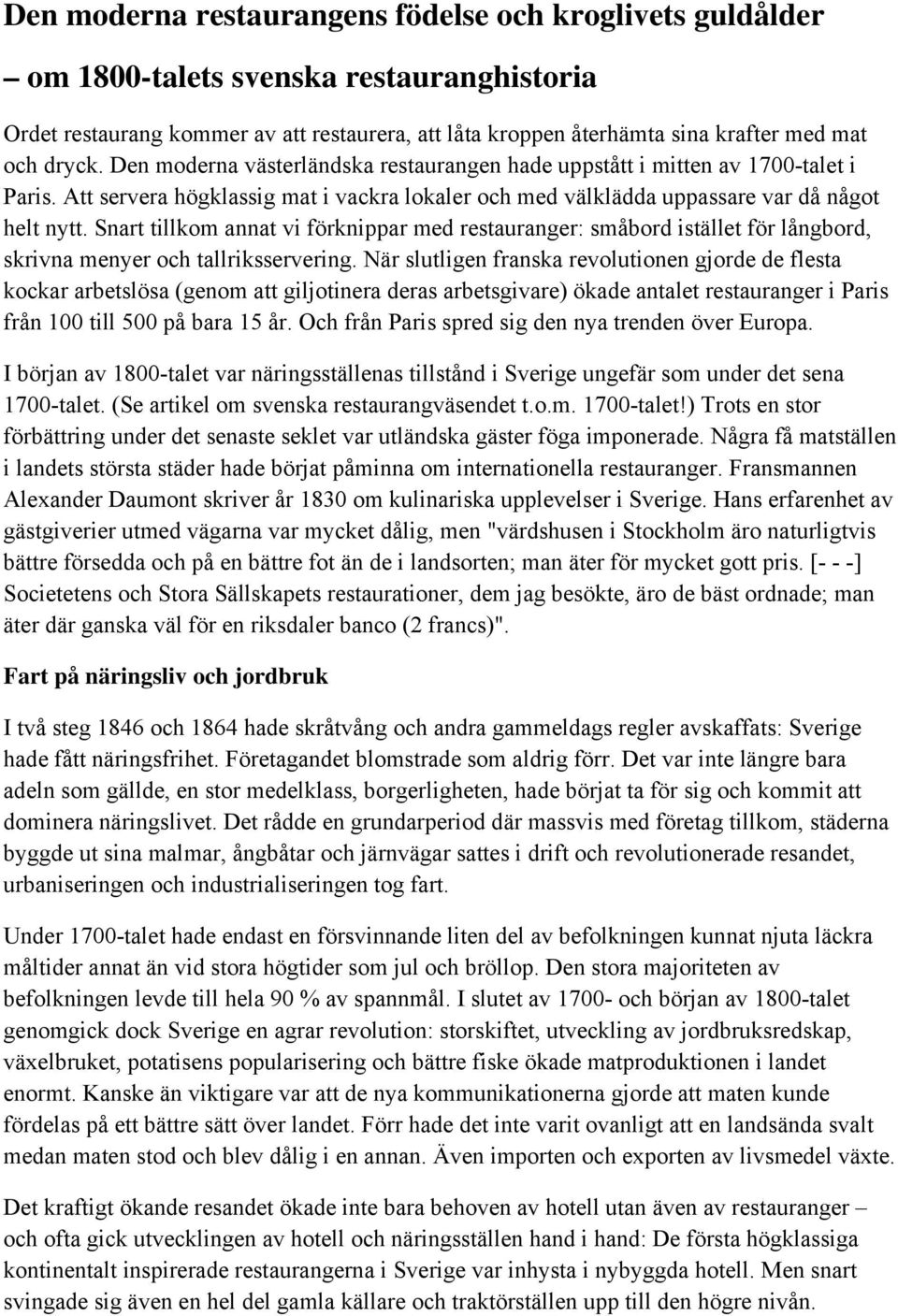 Snart tillkom annat vi förknippar med restauranger: småbord istället för långbord, skrivna menyer och tallriksservering.