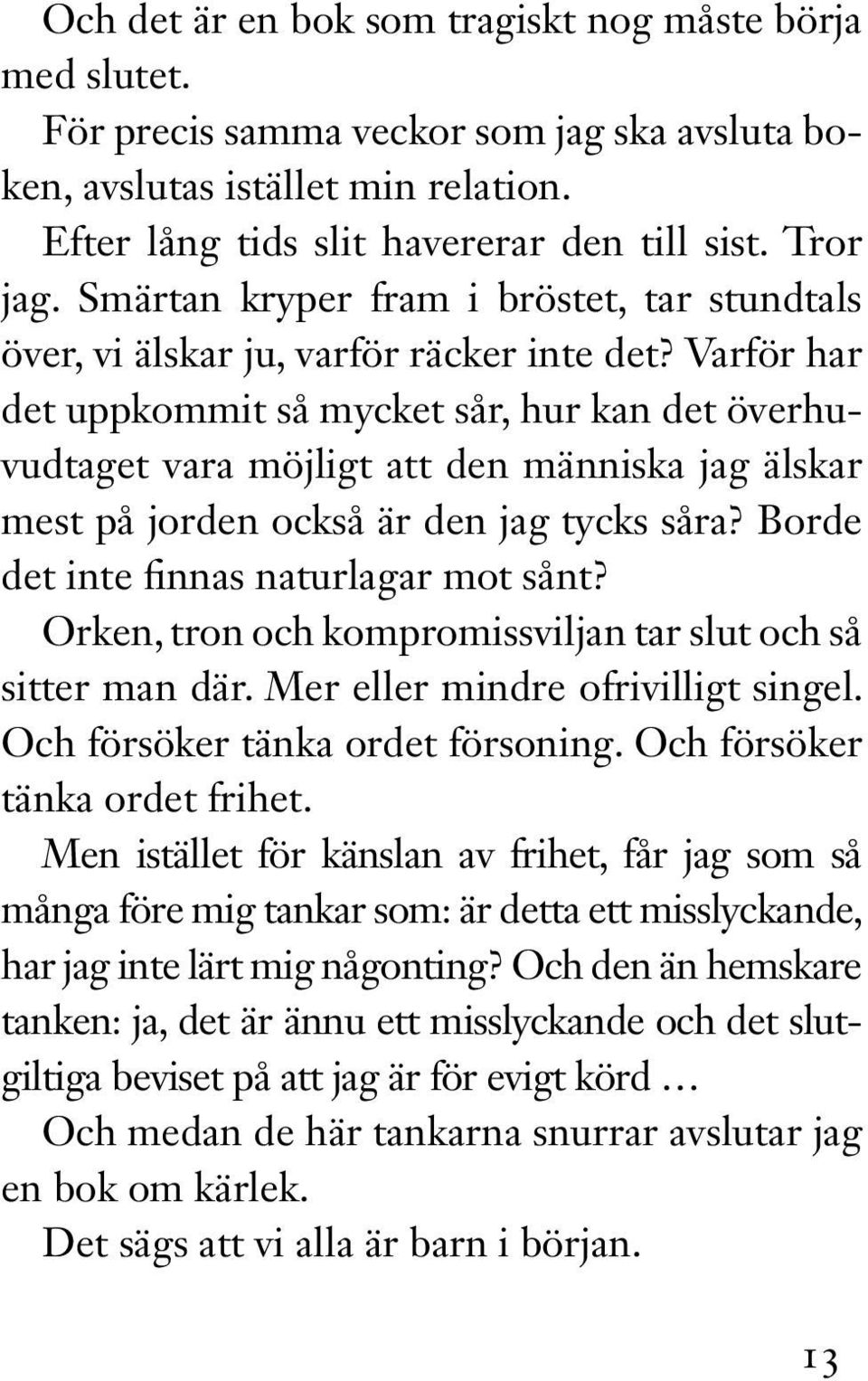 Varför har det uppkommit så mycket sår, hur kan det överhuvudtaget vara möjligt att den människa jag älskar mest på jorden också är den jag tycks såra? Borde det inte finnas naturlagar mot sånt?