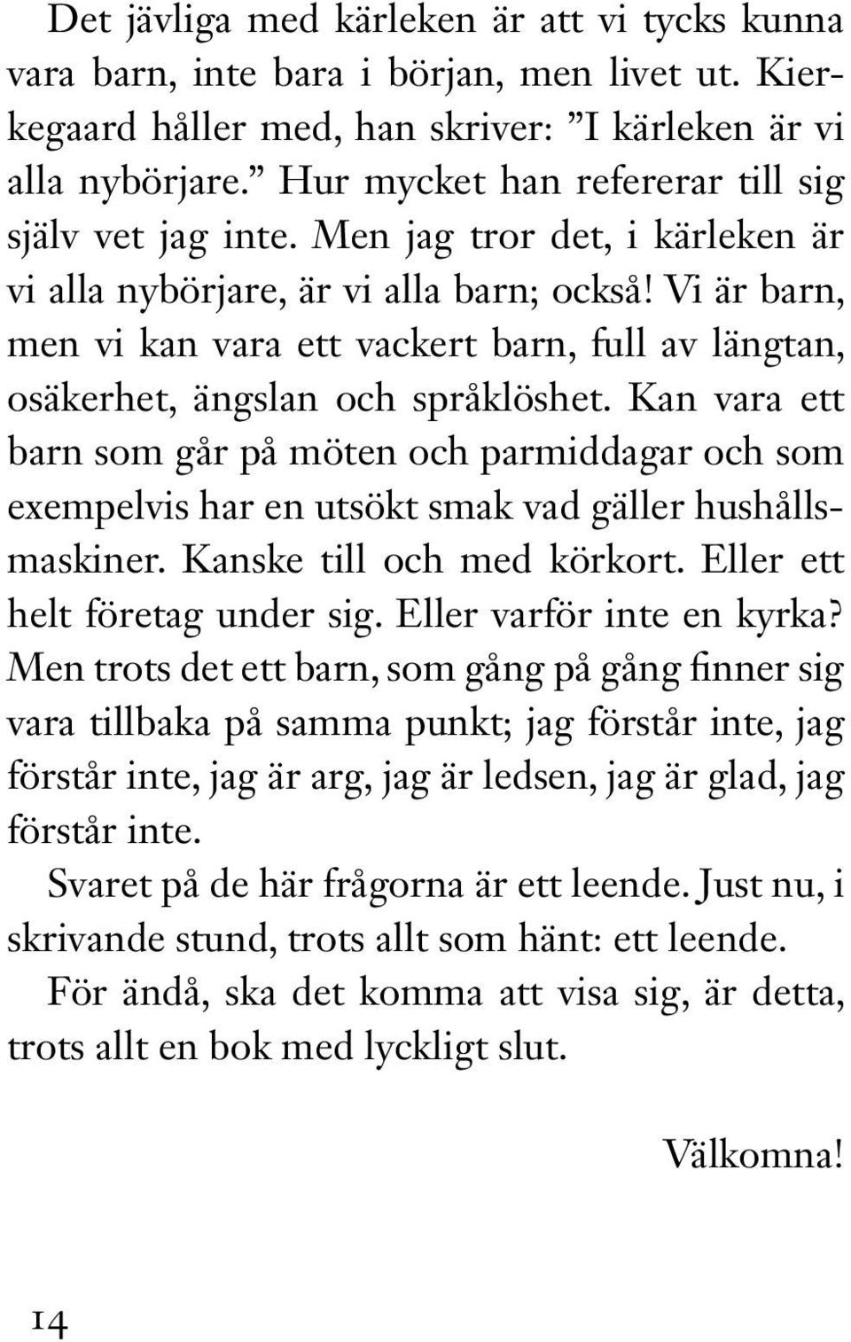 Vi är barn, men vi kan vara ett vackert barn, full av längtan, osäkerhet, ängslan och språklöshet.