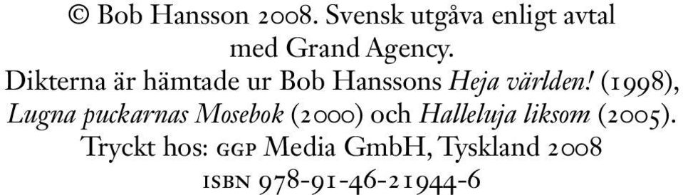 (1998), Lugna puckarnas Mosebok (2000) och Halleluja liksom