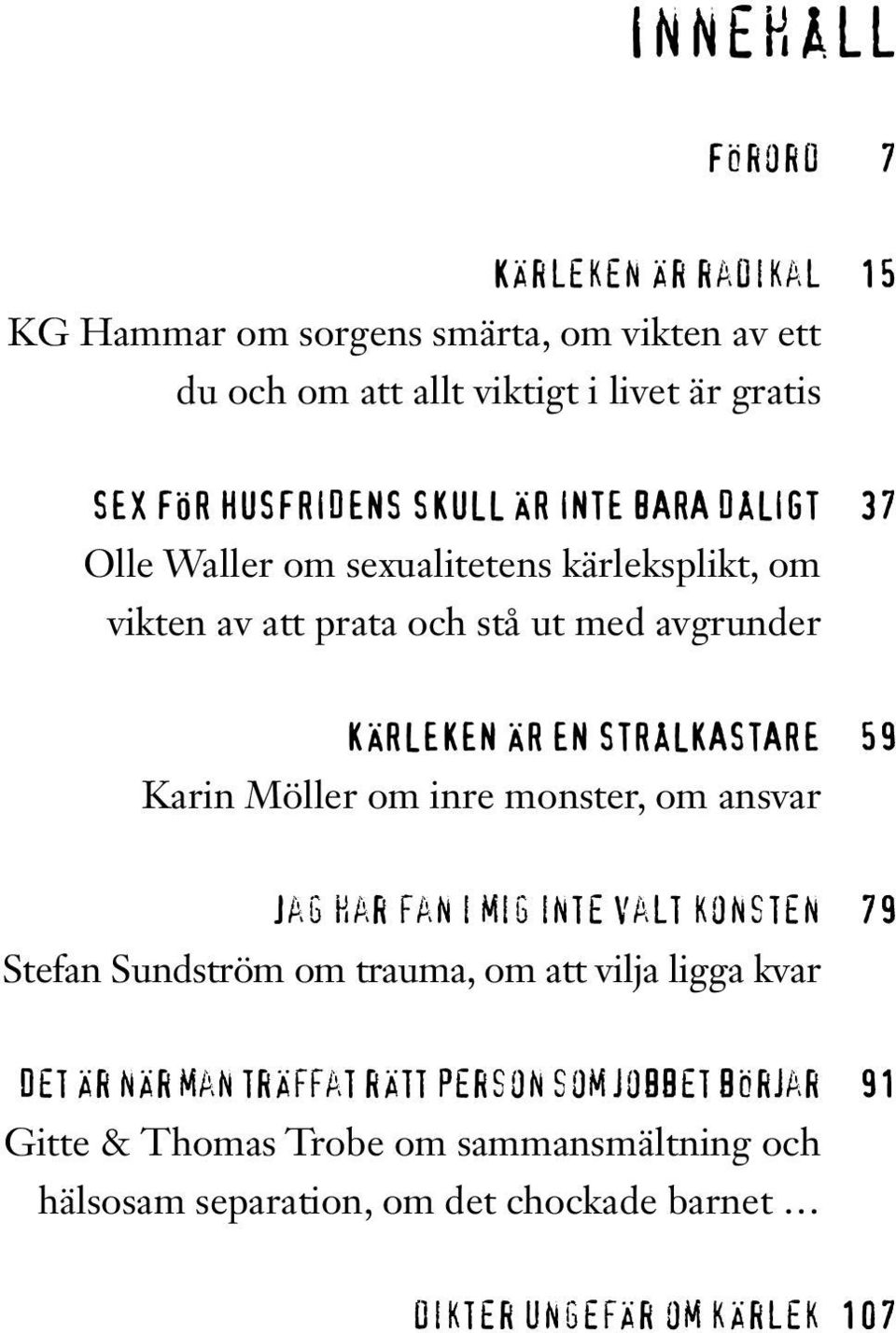 Karin Möller om inre monster, om ansvar Jag har fan i mig inte valt konsten 79 Stefan Sundström om trauma, om att vilja ligga kvar Det är när man