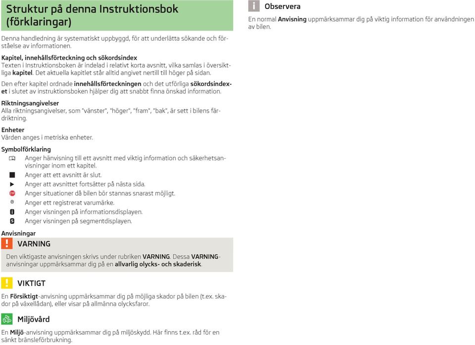 Kapitel, innehållsförteckning och sökordsindex Texten i Instruktionsboken är indelad i relativt korta avsnitt, vilka samlas i översiktliga kapitel.