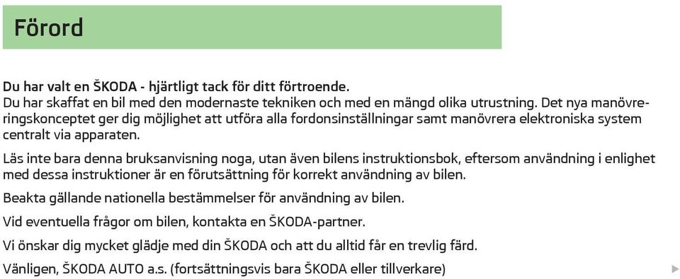 Läs inte bara denna bruksanvisning noga, utan även bilens instruktionsbok, eftersom användning i enlighet med dessa instruktioner är en förutsättning för korrekt användning av bilen.