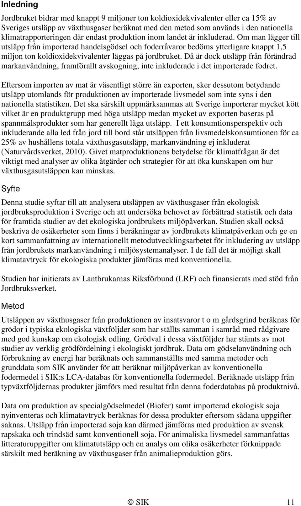 Om man lägger till utsläpp från importerad handelsgödsel och foderråvaror bedöms ytterligare knappt 1,5 miljon ton koldioxidekvivalenter läggas på jordbruket.