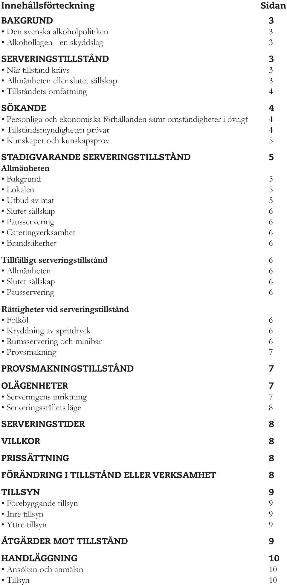 Allmänheten Bakgrund 5 Lokalen 5 Utbud av mat 5 Slutet sällskap 6 Pausservering 6 Cateringverksamhet 6 Brandsäkerhet 6 Tillfälligt serveringstillstånd 6 Allmänheten 6 Slutet sällskap 6 Pausservering