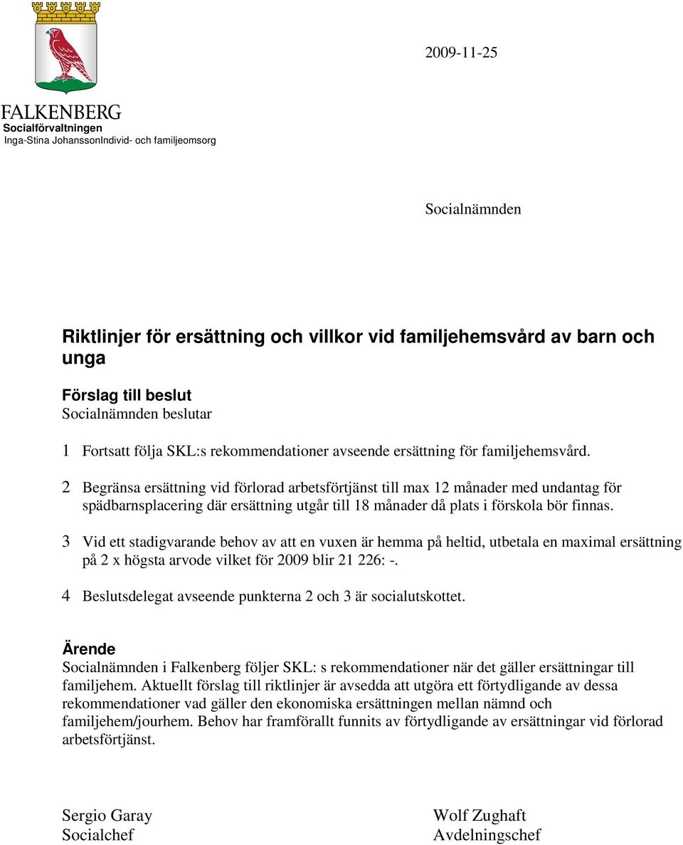 2 Begränsa ersättning vid förlorad arbetsförtjänst till max 12 månader med undantag för spädbarnsplacering där ersättning utgår till 18 månader då plats i förskola bör finnas.