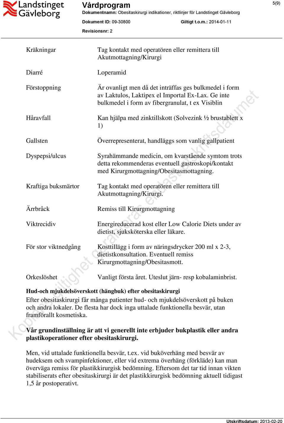 Ge inte bulkmedel i form av fibergranulat, t ex Visiblin Kan hjälpa med zinktillskott (Solvezink ½ brustablett x 1) Överrepresenterat, handläggs som vanlig gallpatient Syrahämmande medicin, om