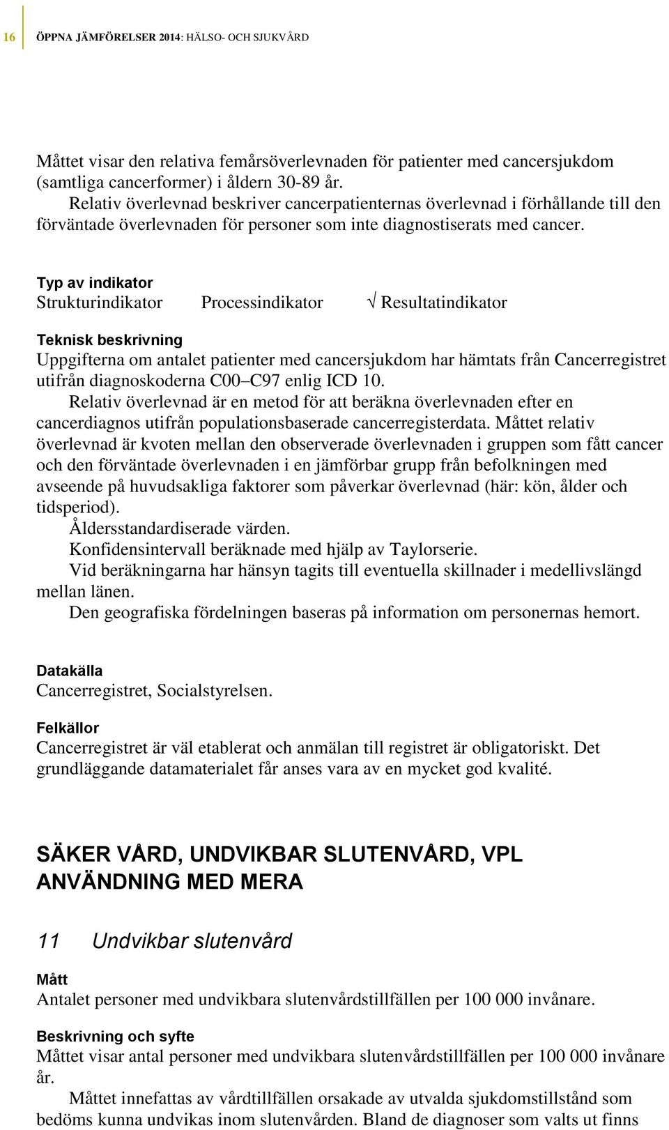 Uppgifterna om antalet patienter med cancersjukdom har hämtats från Cancerregistret utifrån diagnoskoderna C00 C97 enlig ICD 10.