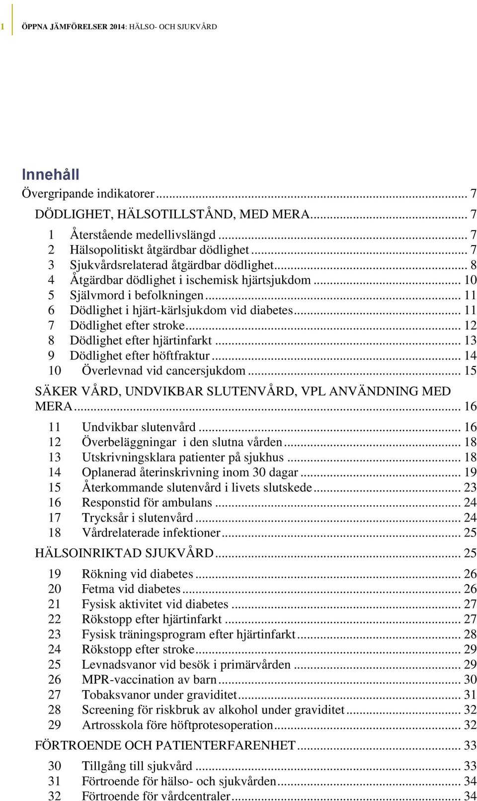 .. 11 7 Dödlighet efter stroke... 12 8 Dödlighet efter hjärtinfarkt... 13 9 Dödlighet efter höftfraktur... 14 10 Överlevnad vid cancersjukdom.