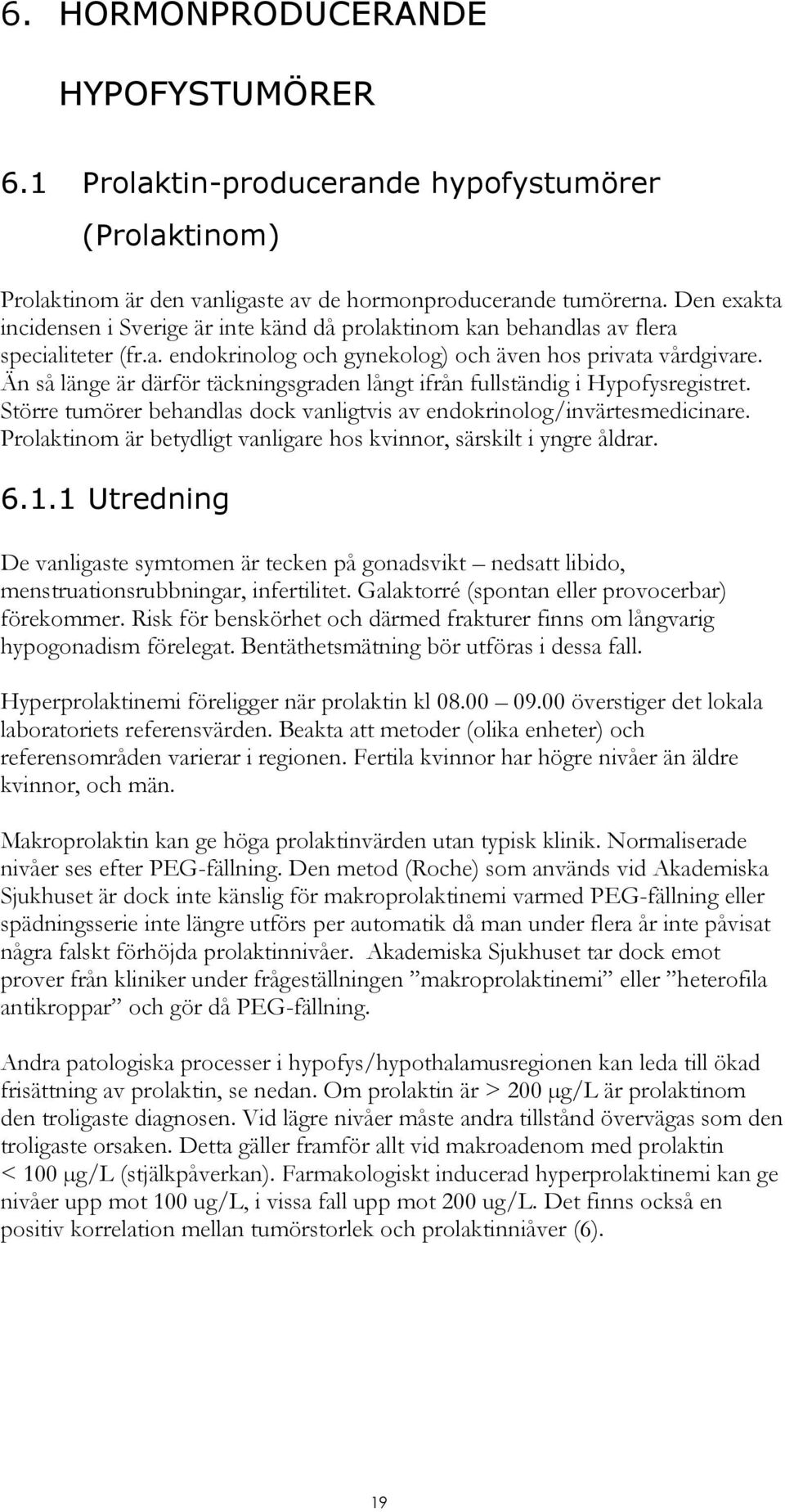 Än så länge är därför täckningsgraden långt ifrån fullständig i Hypofysregistret. Större tumörer behandlas dock vanligtvis av endokrinolog/invärtesmedicinare.