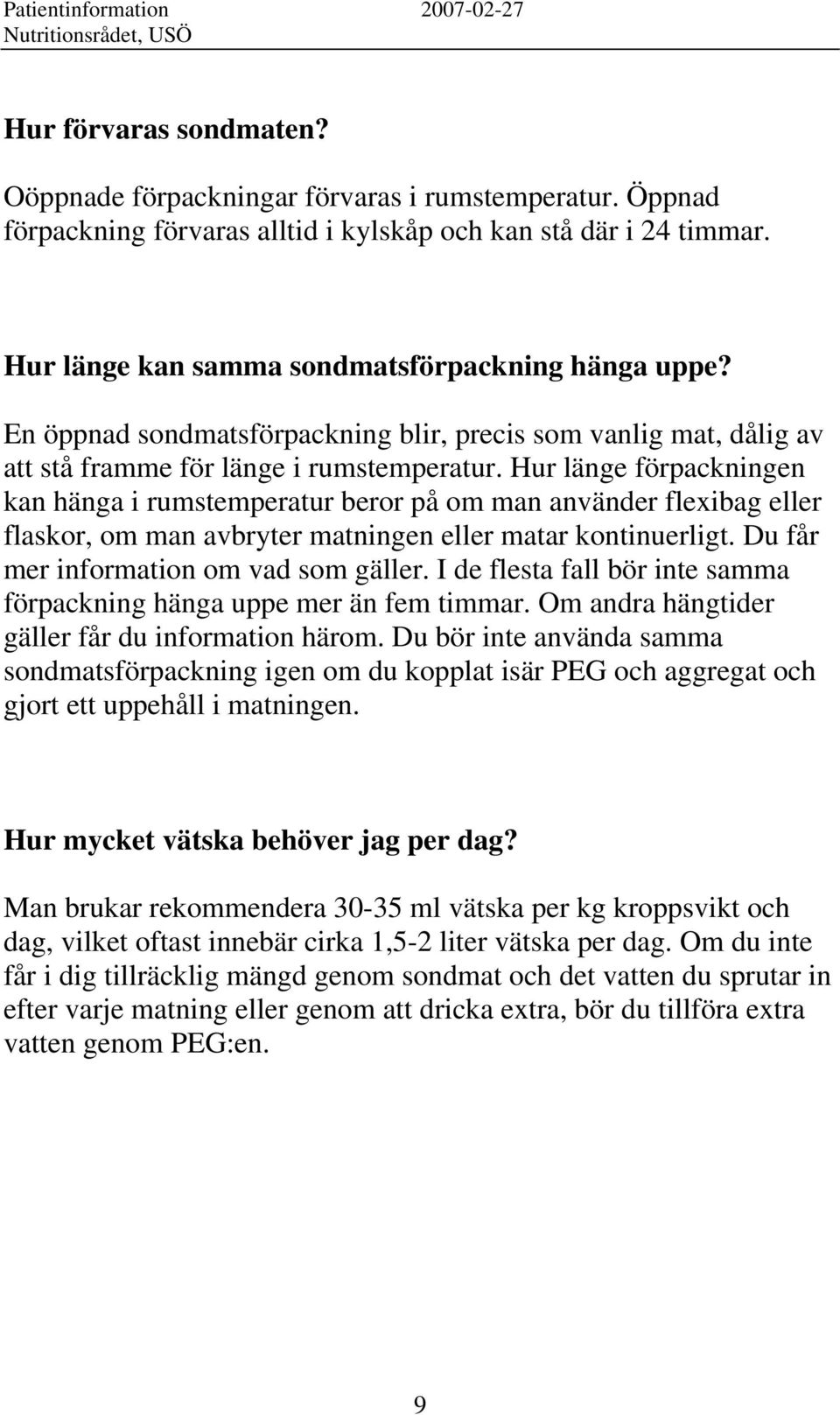 Hur länge förpackningen kan hänga i rumstemperatur beror på om man använder flexibag eller flaskor, om man avbryter matningen eller matar kontinuerligt. Du får mer information om vad som gäller.