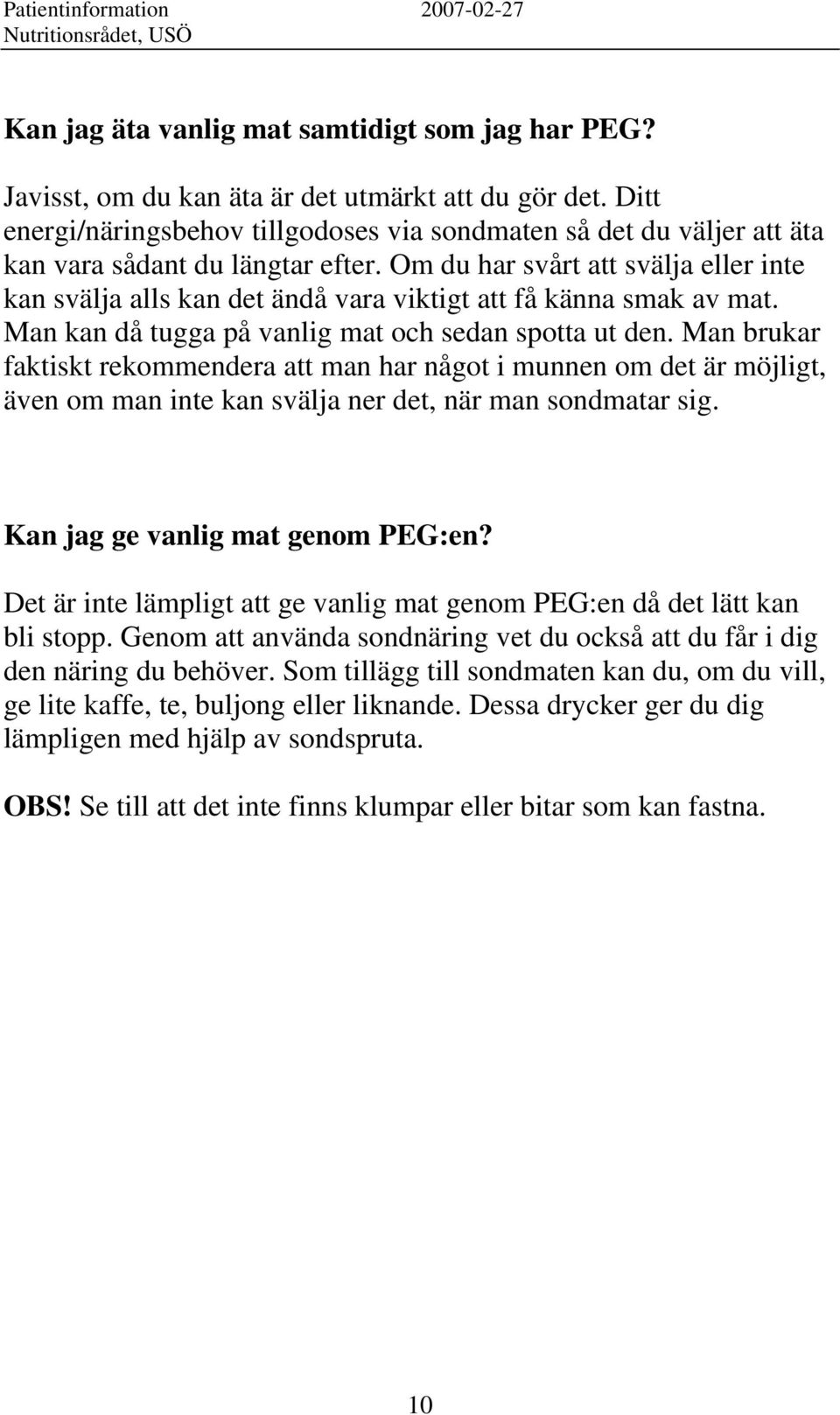 Om du har svårt att svälja eller inte kan svälja alls kan det ändå vara viktigt att få känna smak av mat. Man kan då tugga på vanlig mat och sedan spotta ut den.