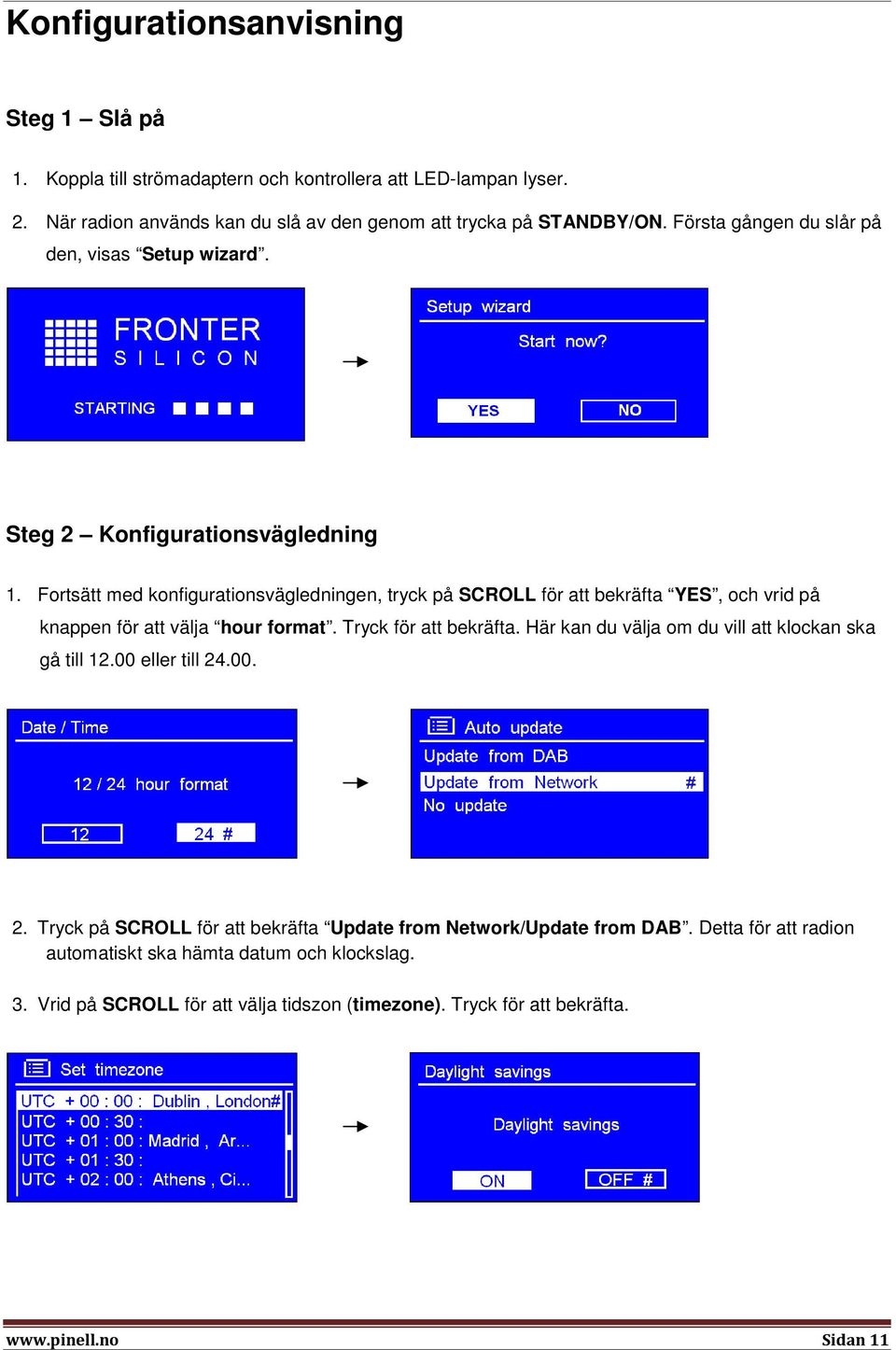 Fortsätt med konfigurationsvägledningen, tryck på SCROLL för att bekräfta YES, och vrid på knappen för att välja hour format. Tryck för att bekräfta.