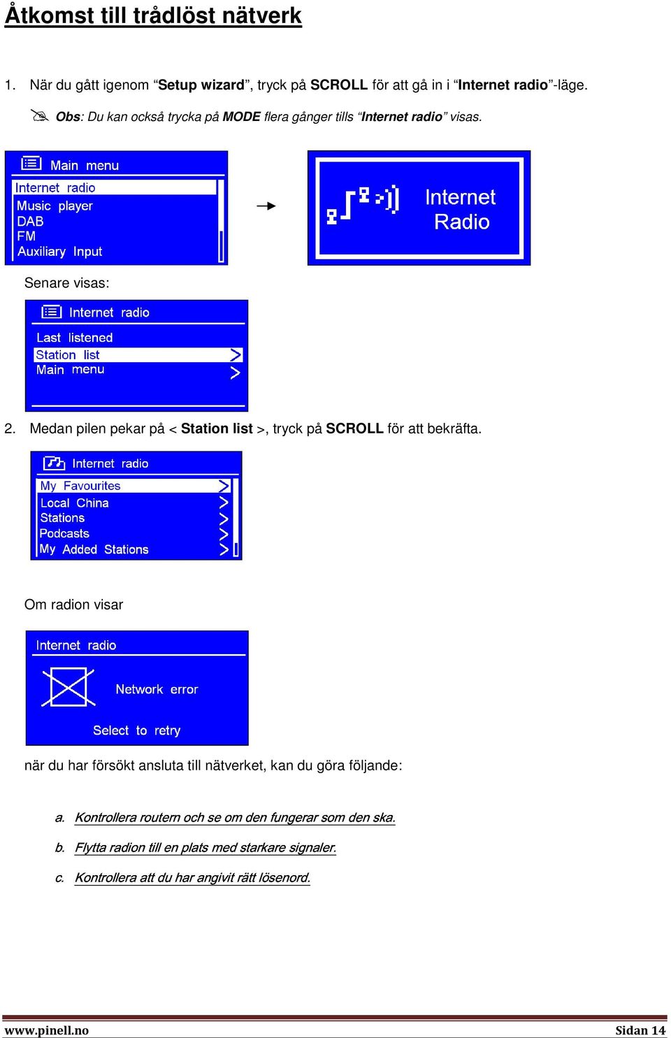 Medan pilen pekar på < Station list >, tryck på SCROLL för att bekräfta. Om radion visar a. b. c.