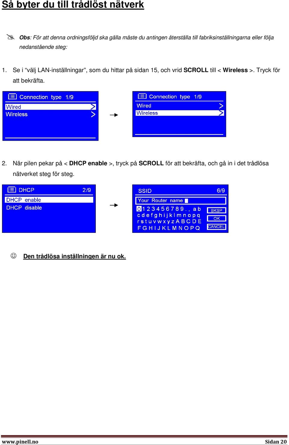 Se i välj LAN-inställningar, som du hittar på sidan 15, och vrid SCROLL till < Wireless >. Tryck för att bekräfta. 2.