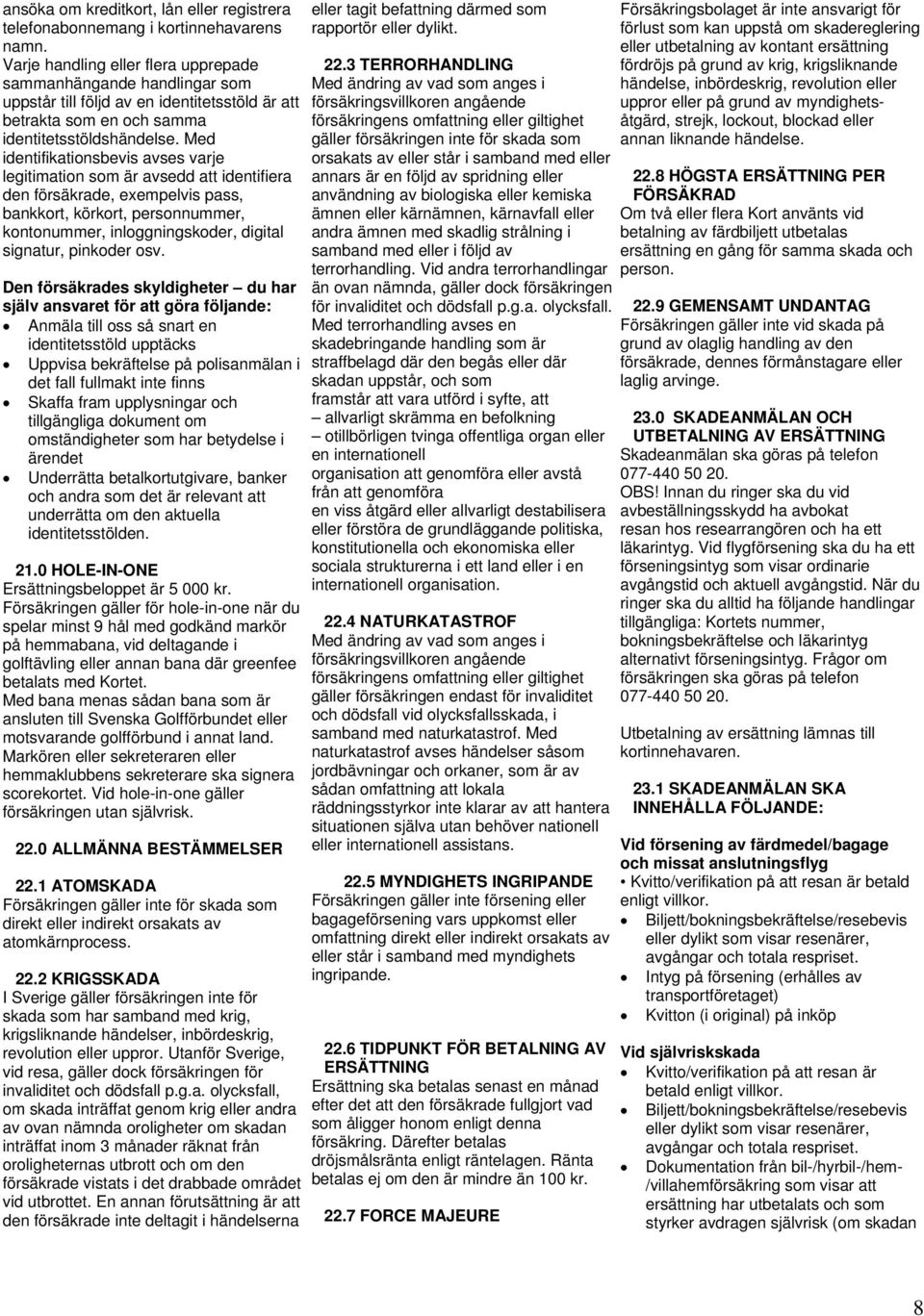 Med identifikationsbevis avses varje legitimation som är avsedd att identifiera den försäkrade, exempelvis pass, bankkort, körkort, personnummer, kontonummer, inloggningskoder, digital signatur,