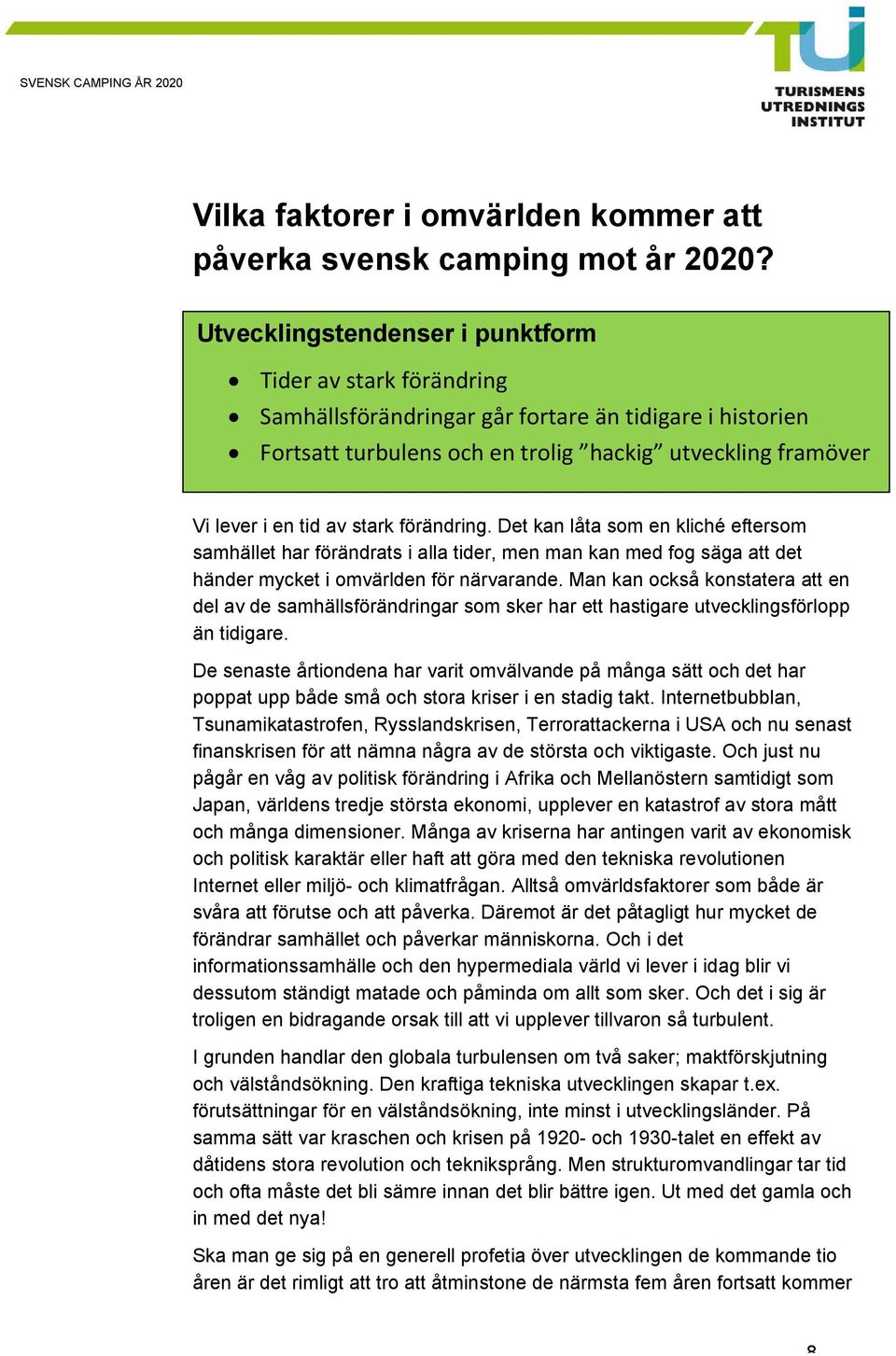 Det kan låta som en kliché eftersom samhället har förändrats i alla tider, men man kan med fog säga att det händer mycket i omvärlden för närvarande.