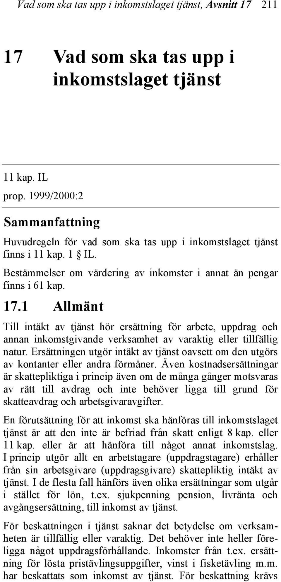 1 Allmänt Till intäkt av tjänst hör ersättning för arbete, uppdrag och annan inkomstgivande verksamhet av varaktig eller tillfällig natur.