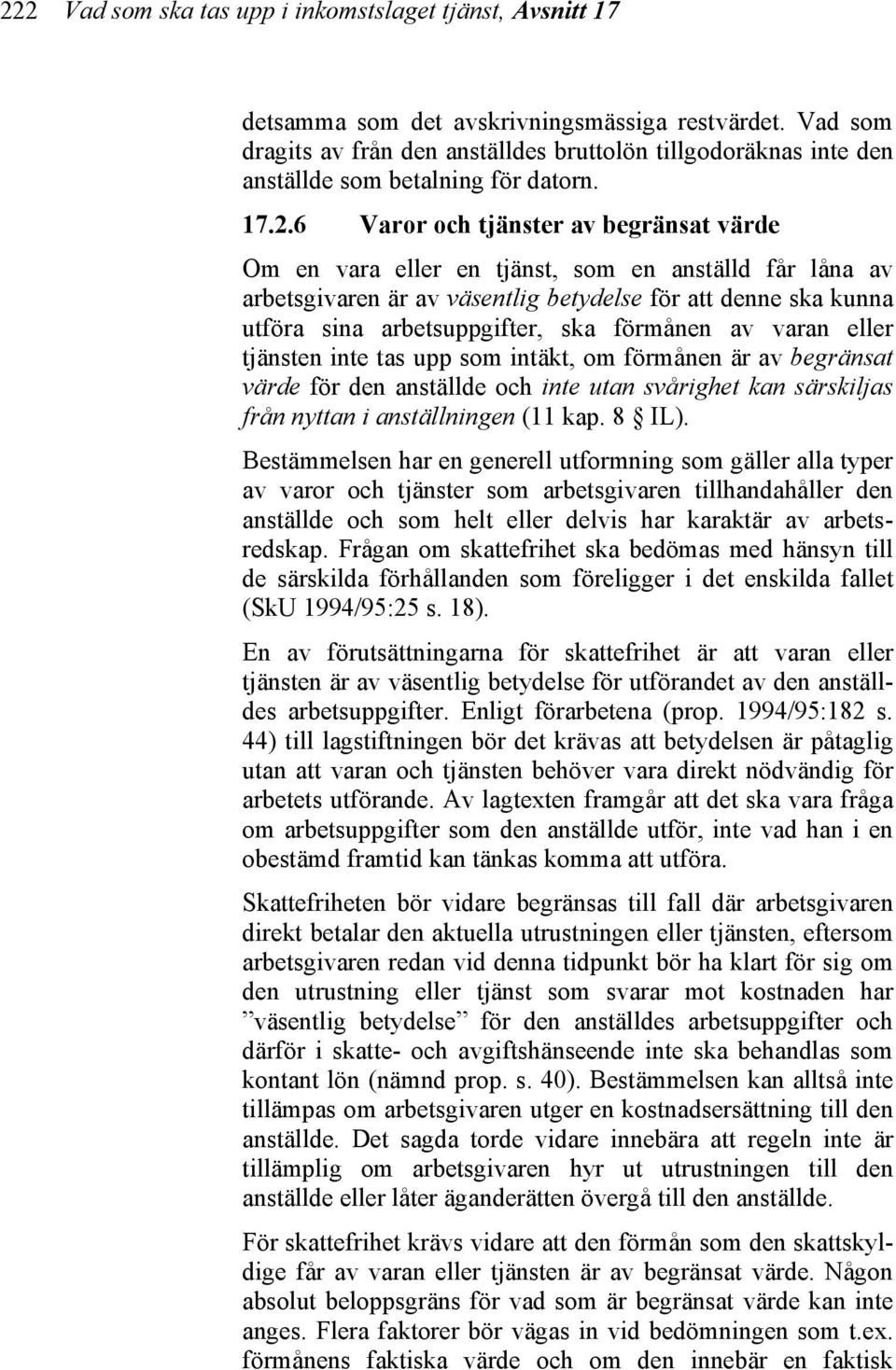 6 Varor och tjänster av begränsat värde Om en vara eller en tjänst, som en anställd får låna av arbetsgivaren är av väsentlig betydelse för att denne ska kunna utföra sina arbetsuppgifter, ska