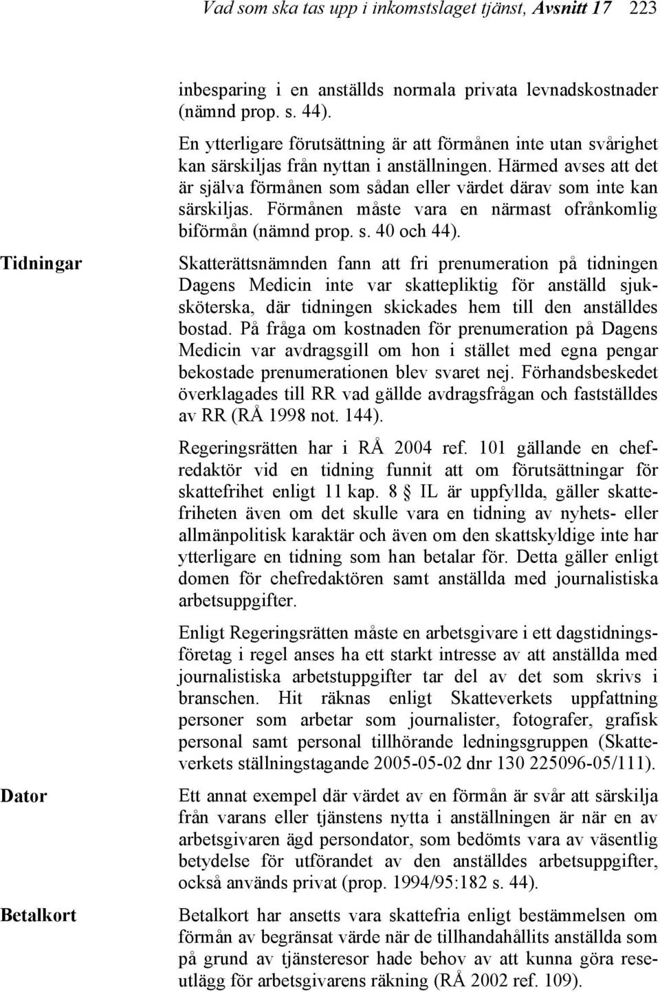 Härmed avses att det är själva förmånen som sådan eller värdet därav som inte kan särskiljas. Förmånen måste vara en närmast ofrånkomlig biförmån (nämnd prop. s. 40 och 44).