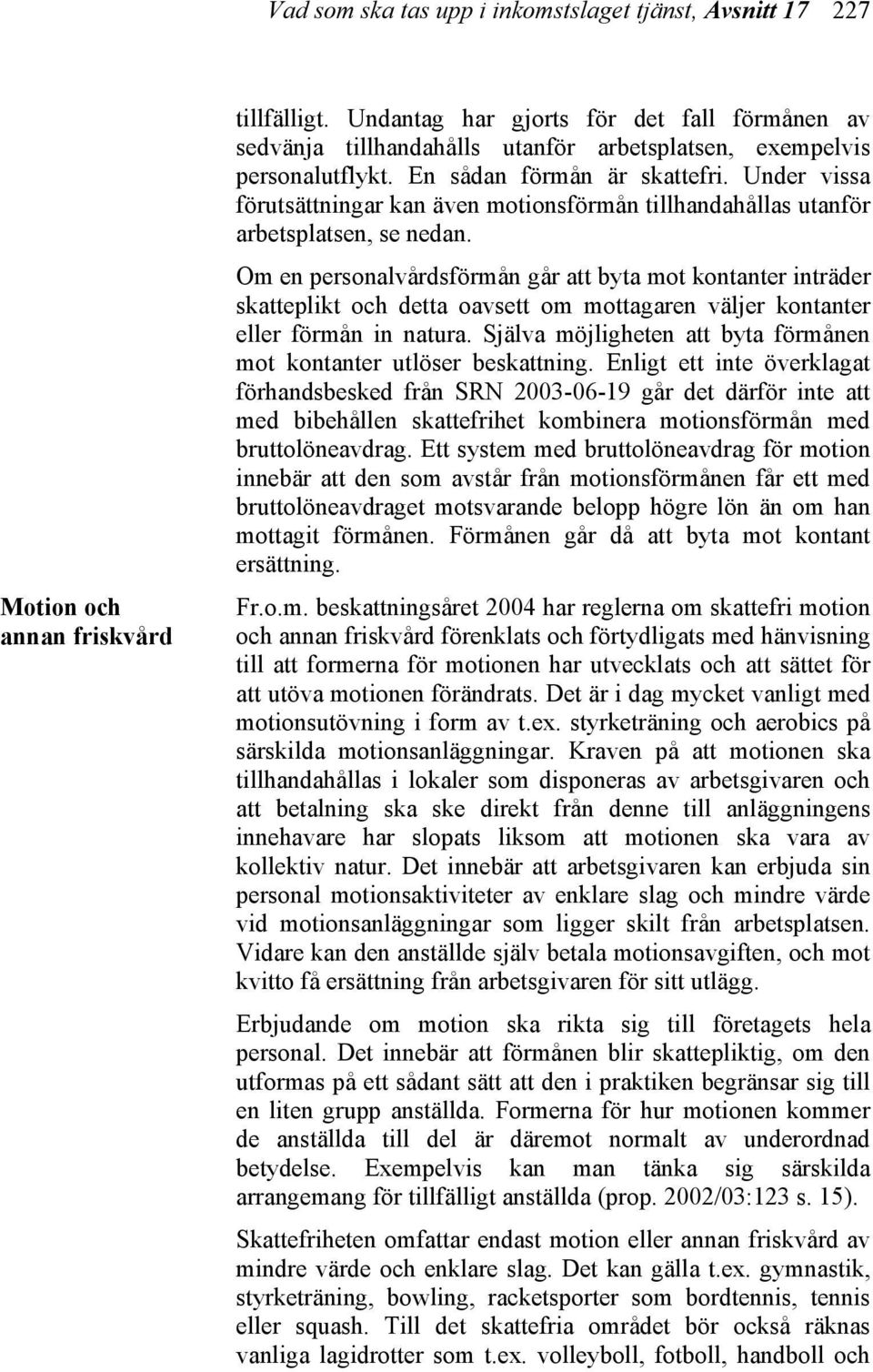 Under vissa förutsättningar kan även motionsförmån tillhandahållas utanför arbetsplatsen, se nedan.