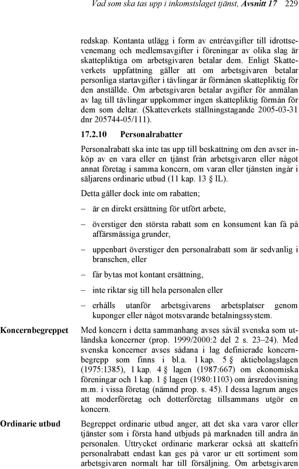 Enligt Skatteverkets uppfattning gäller att om arbetsgivaren betalar personliga startavgifter i tävlingar är förmånen skattepliktig för den anställde.