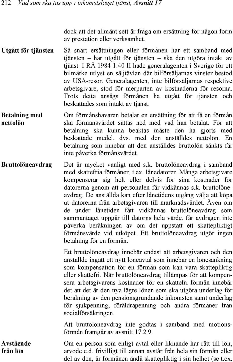 I RÅ 1984 1:40 II hade generalagenten i Sverige för ett bilmärke utlyst en säljtävlan där bilförsäljarnas vinster bestod av USA-resor.