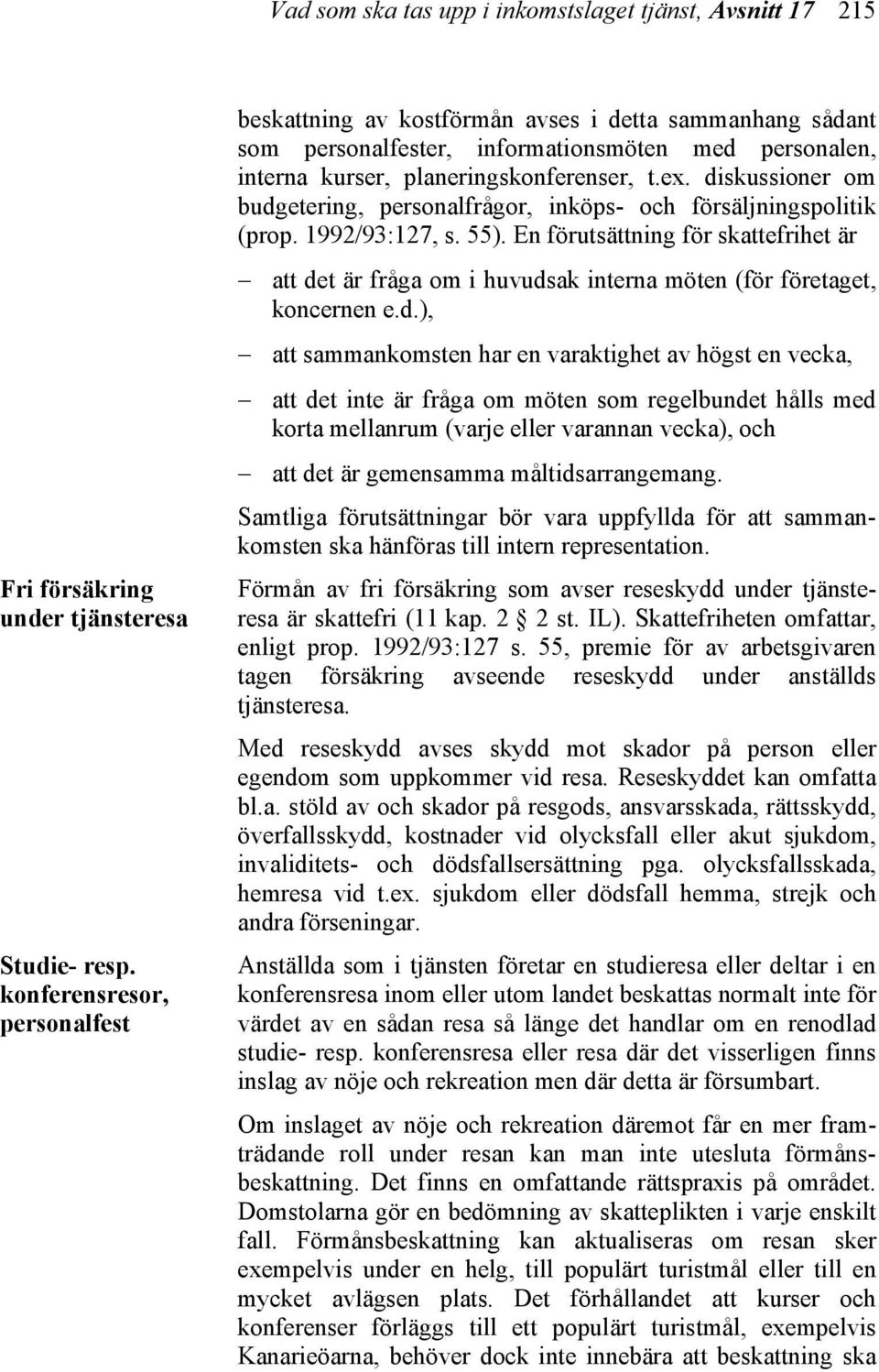 diskussioner om budgetering, personalfrågor, inköps- och försäljningspolitik (prop. 1992/93:127, s. 55).